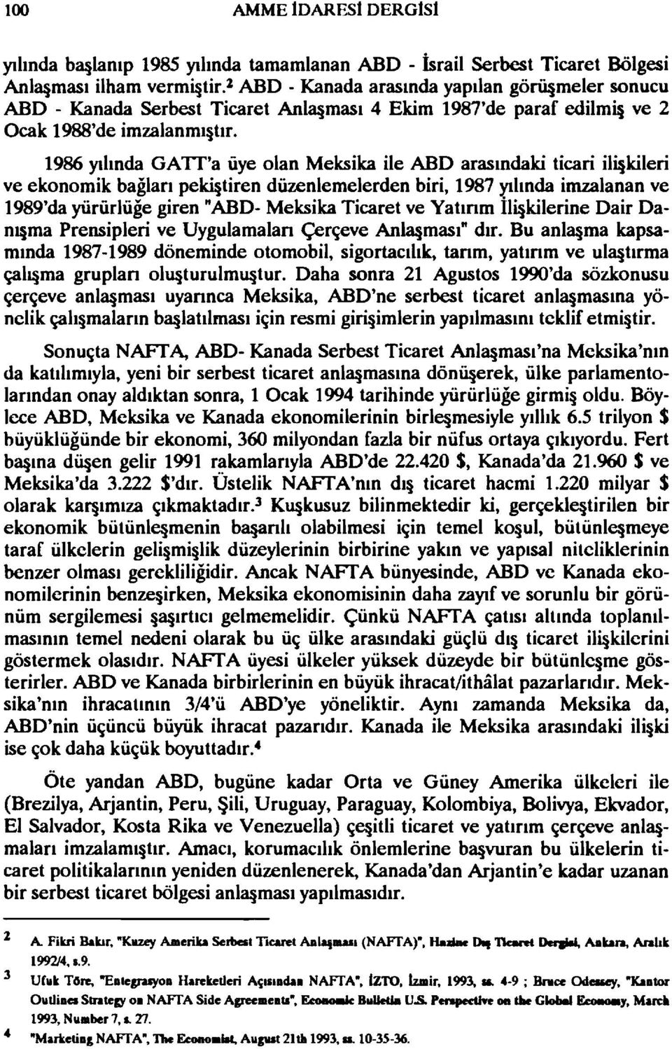 1986 yılında GAIT'a üye olan Meksika ile ABD arasındaki ticari ili kileri ve ekonomik bağları peki tiren düzenlemelerden biri, 1987 yılında imzalanan ve 1989'da yürürlüğe giren "ABD- Meksika Ticaret