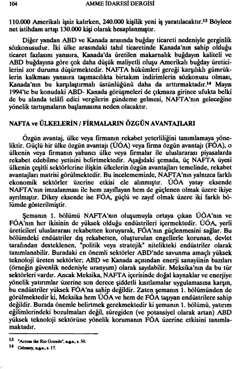 İki ülke arasındaki tahıl ticaretinde Kanada'nın sahip olduğu ticaret fazlasını yanısıra, Kanada'da üretilen makarnalık buğdayın kaliteli ve ABD buğdayına göre çok daha dü ük maliyetli olu u