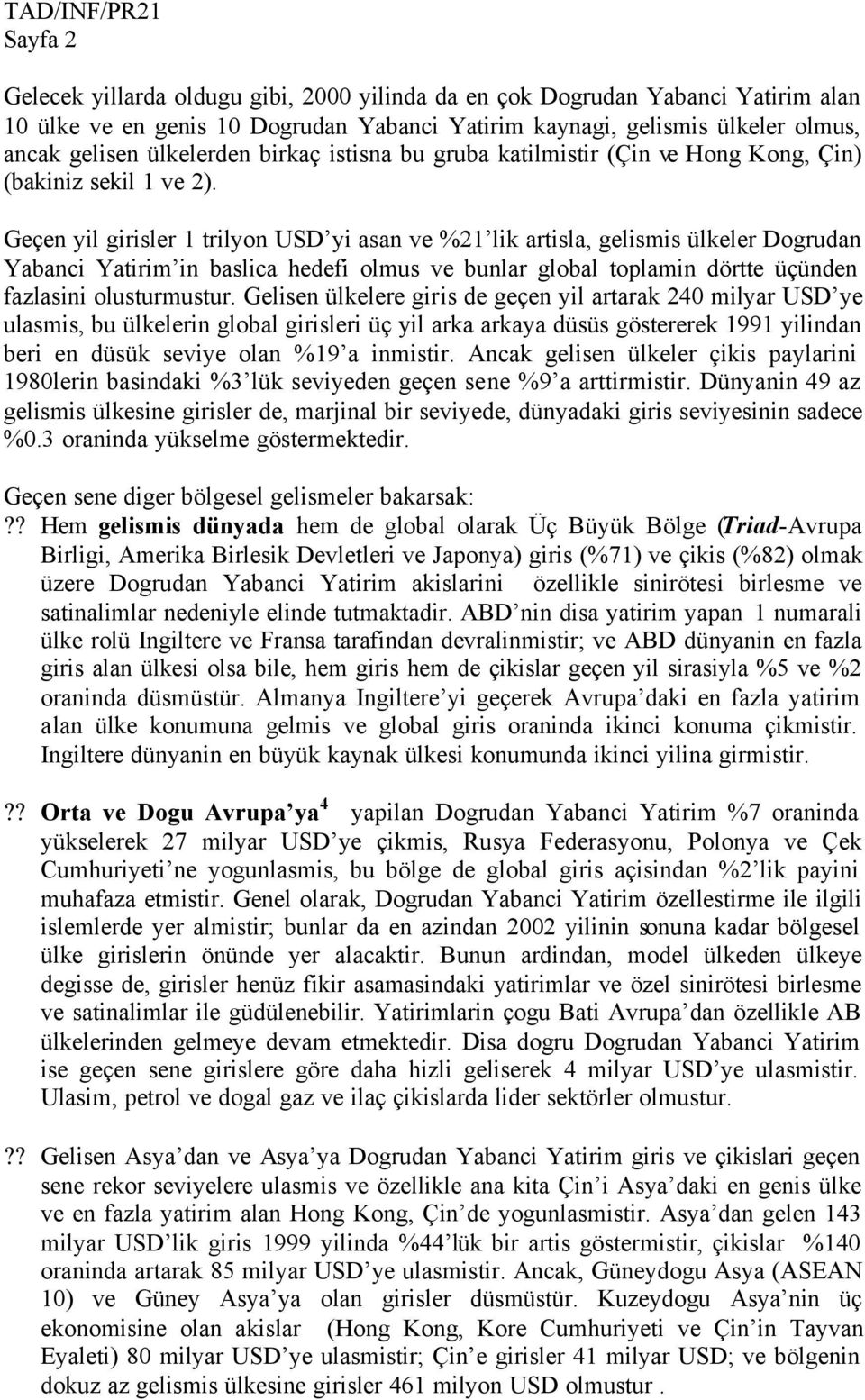 Geçen yil girisler 1 trilyon USD yi asan ve %21 lik artisla, gelismis ülkeler Dogrudan Yabanci Yatirim in baslica hedefi olmus ve bunlar global toplamin dörtte üçünden fazlasini olusturmustur.