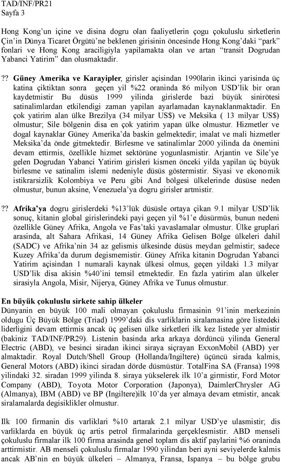 ?? Güney Amerika ve Karayipler, girisler açisindan 1990larin ikinci yarisinda üç katina çiktiktan sonra geçen yil %22 oraninda 86 milyon USD lik bir oran kaydetmistir Bu düsüs 1999 yilinda girislerde