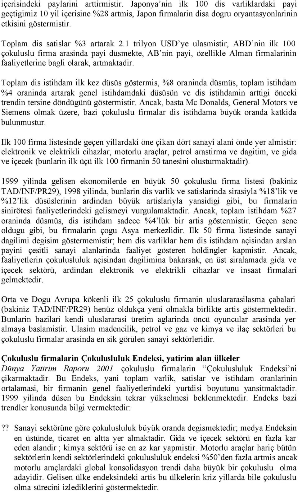 1 trilyon USD ye ulasmistir, ABD nin ilk 100 çokuluslu firma arasinda payi düsmekte, AB nin payi, özellikle Alman firmalarinin faaliyetlerine bagli olarak, artmaktadir.