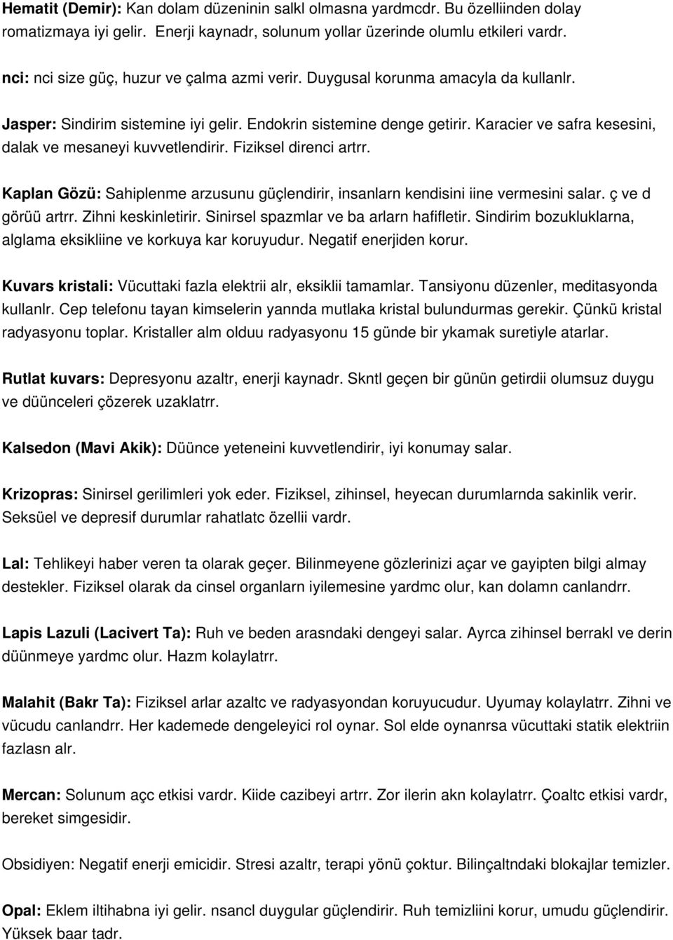 Karacier ve safra kesesini, dalak ve mesaneyi kuvvetlendirir. Fiziksel direnci artrr. Kaplan Gözü: Sahiplenme arzusunu güçlendirir, insanlarn kendisini iine vermesini salar. ç ve d görüü artrr.