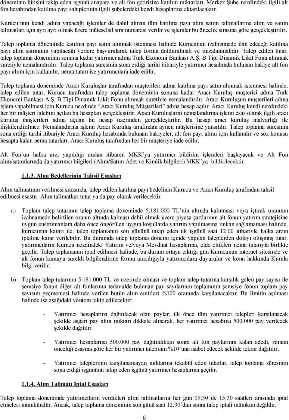 Kurucu nun kendi adına yapacağı işlemler de dahil alınan tüm katılma payı alım satım talimatlarına alım ve satım talimatları için ayrı ayrı olmak üzere müteselsil sıra numarası verilir ve işlemler bu