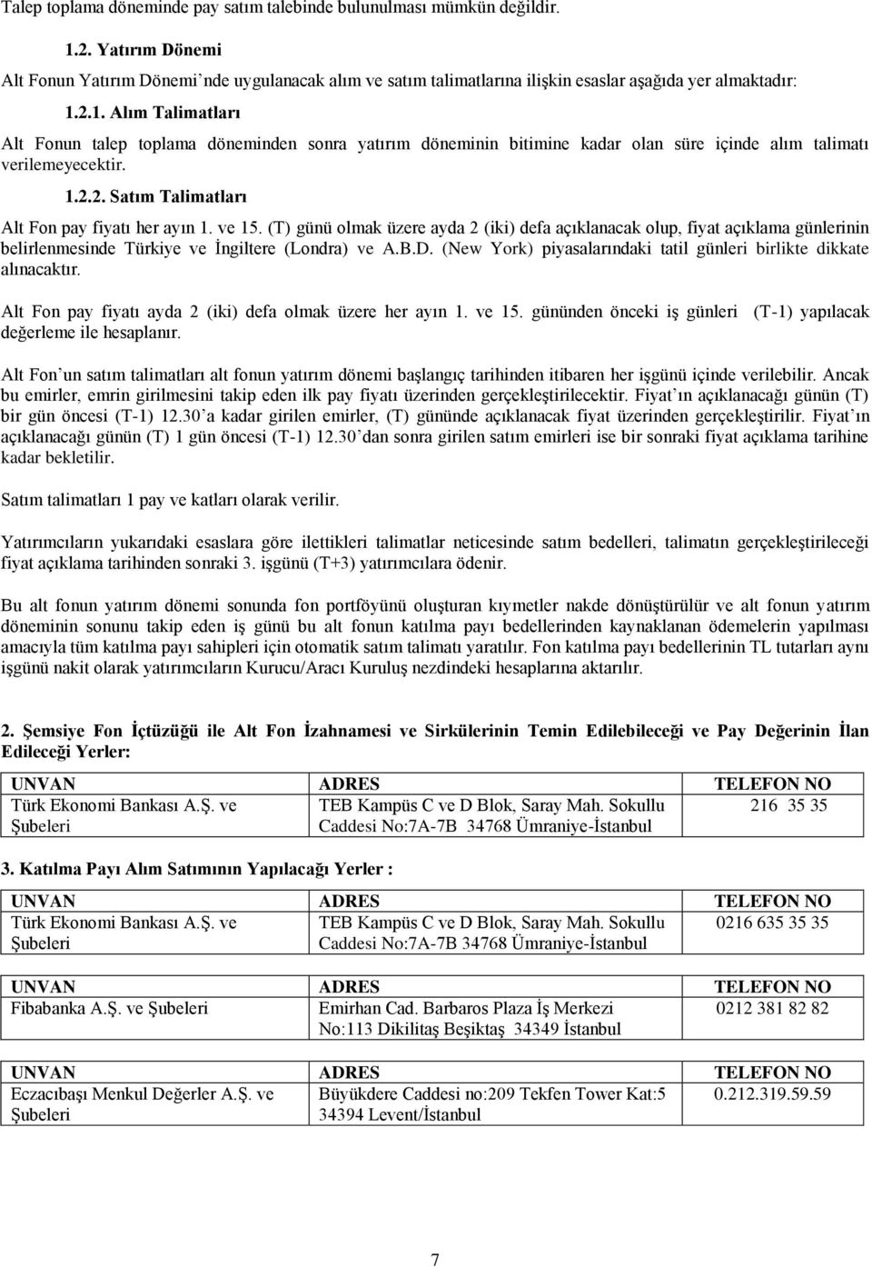 2.1. Alım Talimatları Alt Fonun talep toplama döneminden sonra yatırım döneminin bitimine kadar olan süre içinde alım talimatı verilemeyecektir. 1.2.2. Satım Talimatları Alt Fon pay fiyatı her ayın 1.