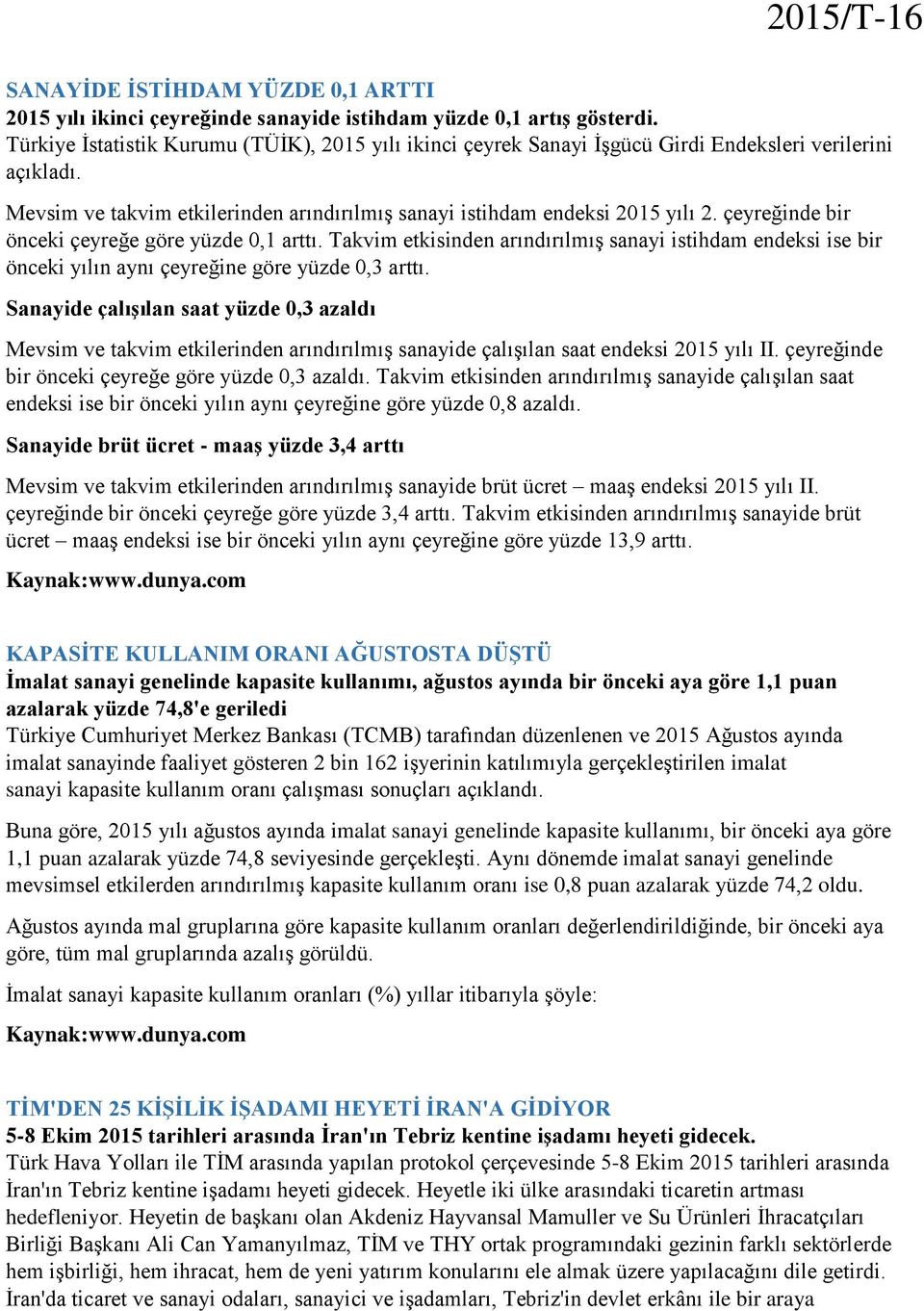 çeyreğinde bir önceki çeyreğe göre yüzde 0,1 arttı. Takvim etkisinden arındırılmış sanayi istihdam endeksi ise bir önceki yılın aynı çeyreğine göre yüzde 0,3 arttı.