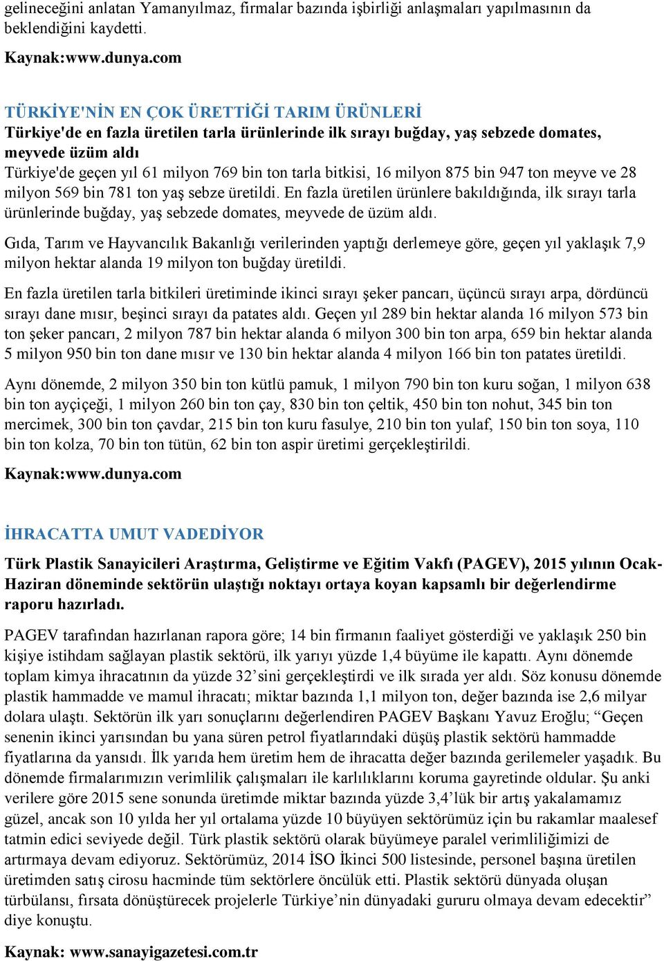 bitkisi, 16 milyon 875 bin 947 ton meyve ve 28 milyon 569 bin 781 ton yaş sebze üretildi.