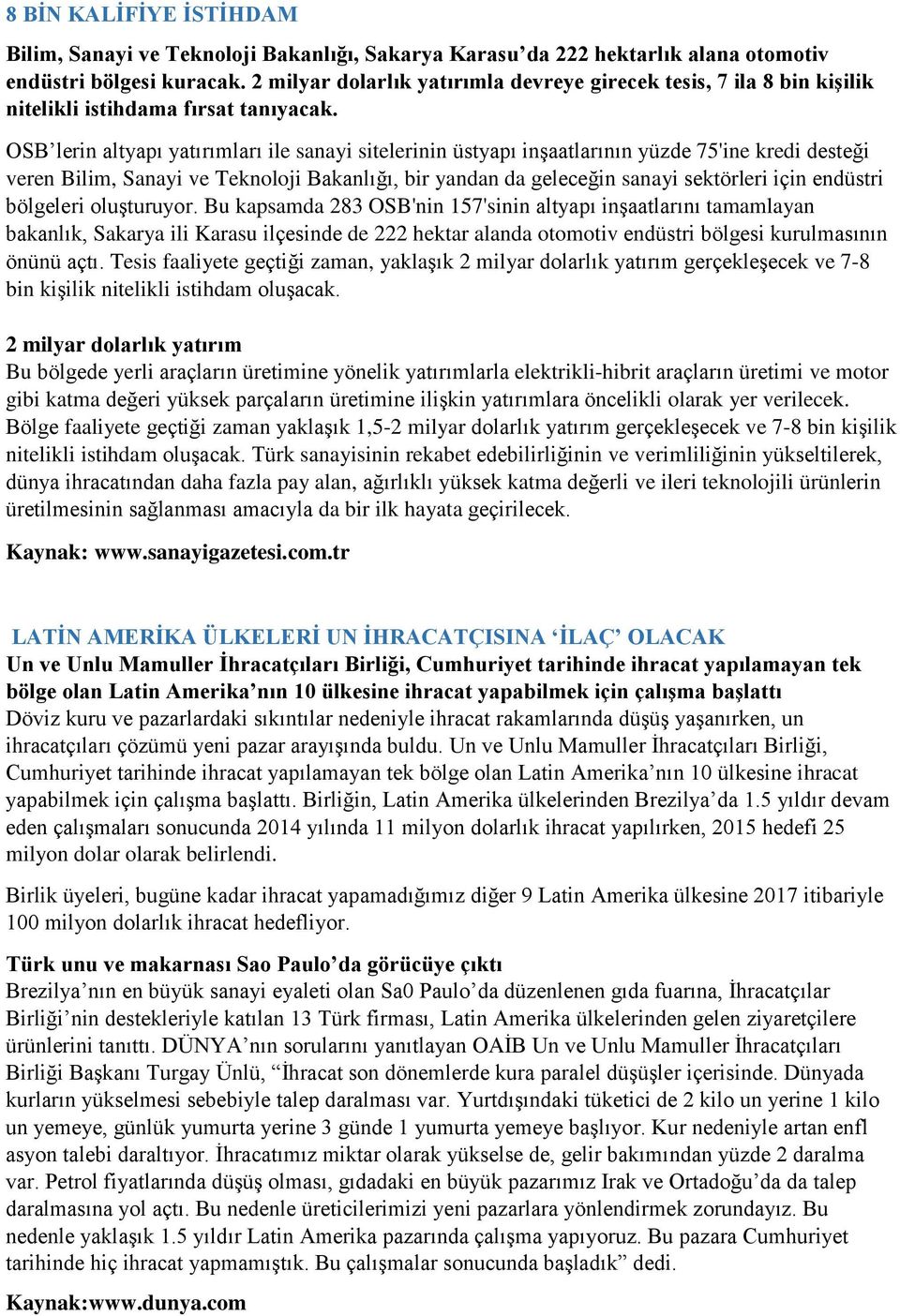 OSB lerin altyapı yatırımları ile sanayi sitelerinin üstyapı inşaatlarının yüzde 75'ine kredi desteği veren Bilim, Sanayi ve Teknoloji Bakanlığı, bir yandan da geleceğin sanayi sektörleri için