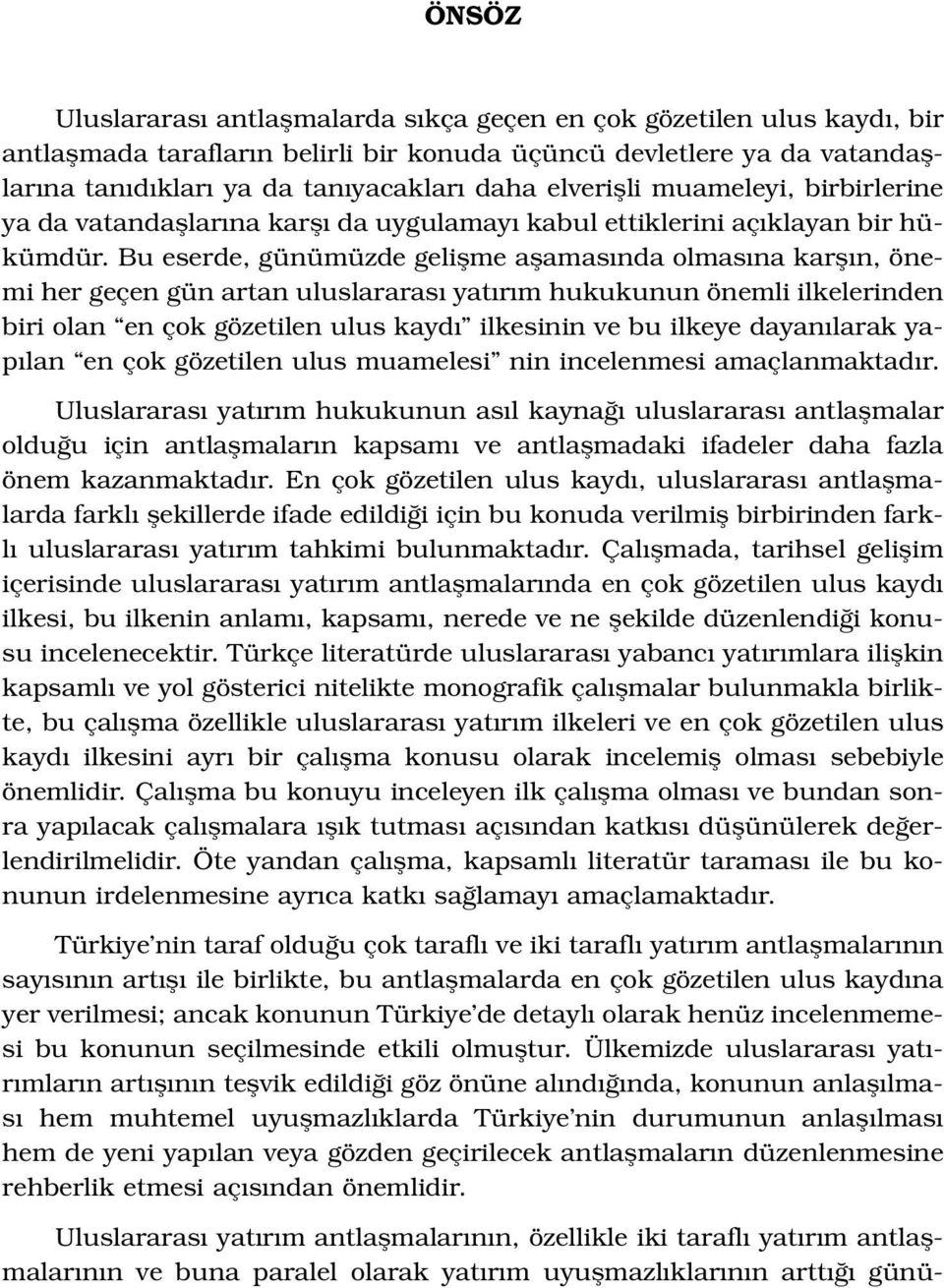 Bu eserde, günümüzde geliflme aflamas nda olmas na karfl n, önemi her geçen gün artan uluslararas yat r m hukukunun önemli ilkelerinden biri olan en çok gözetilen ulus kayd ilkesinin ve bu ilkeye