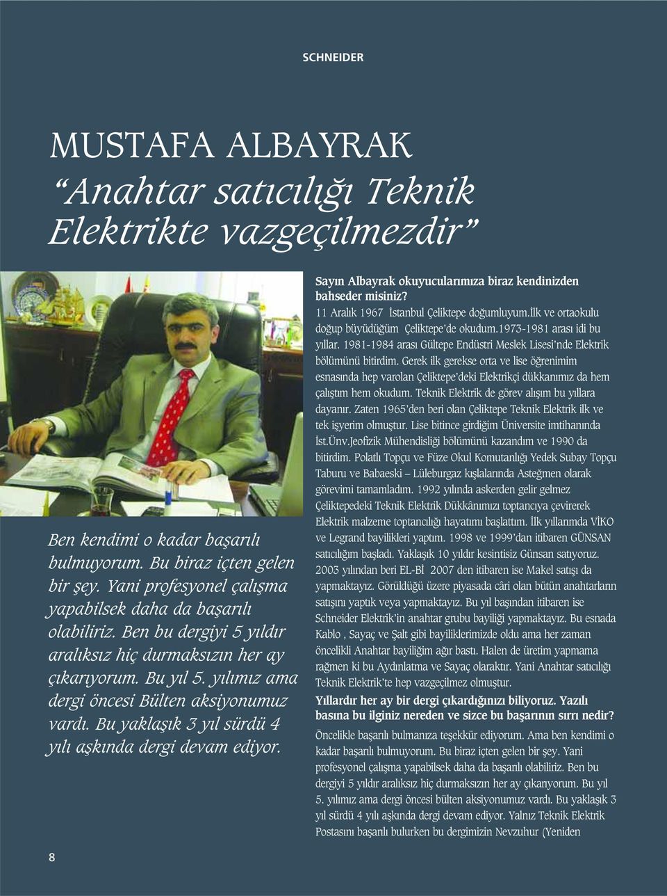 Bu yaklafl k 3 y l sürdü 4 y l aflk nda dergi devam ediyor. Say n Albayrak okuyucular m za biraz kendinizden bahseder misiniz? 11 Aral k 1967 stanbul Çeliktepe do umluyum.