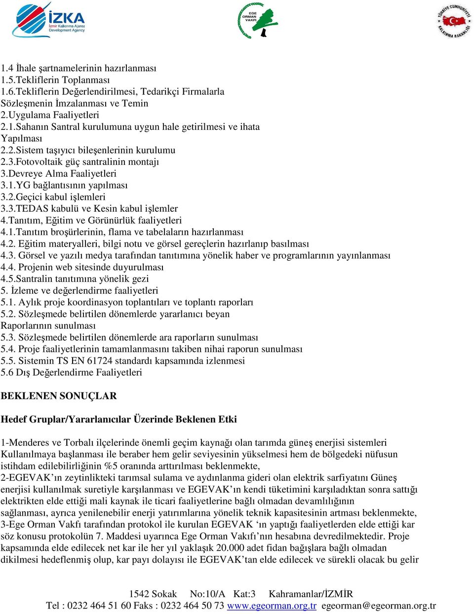 Tanıtım, Eğitim ve Görünürlük faaliyetleri 4.1.Tanıtım broşürlerinin, flama ve tabelaların hazırlanması 4.2. Eğitim materyalleri, bilgi notu ve görsel gereçlerin hazırlanıp basılması 4.3.