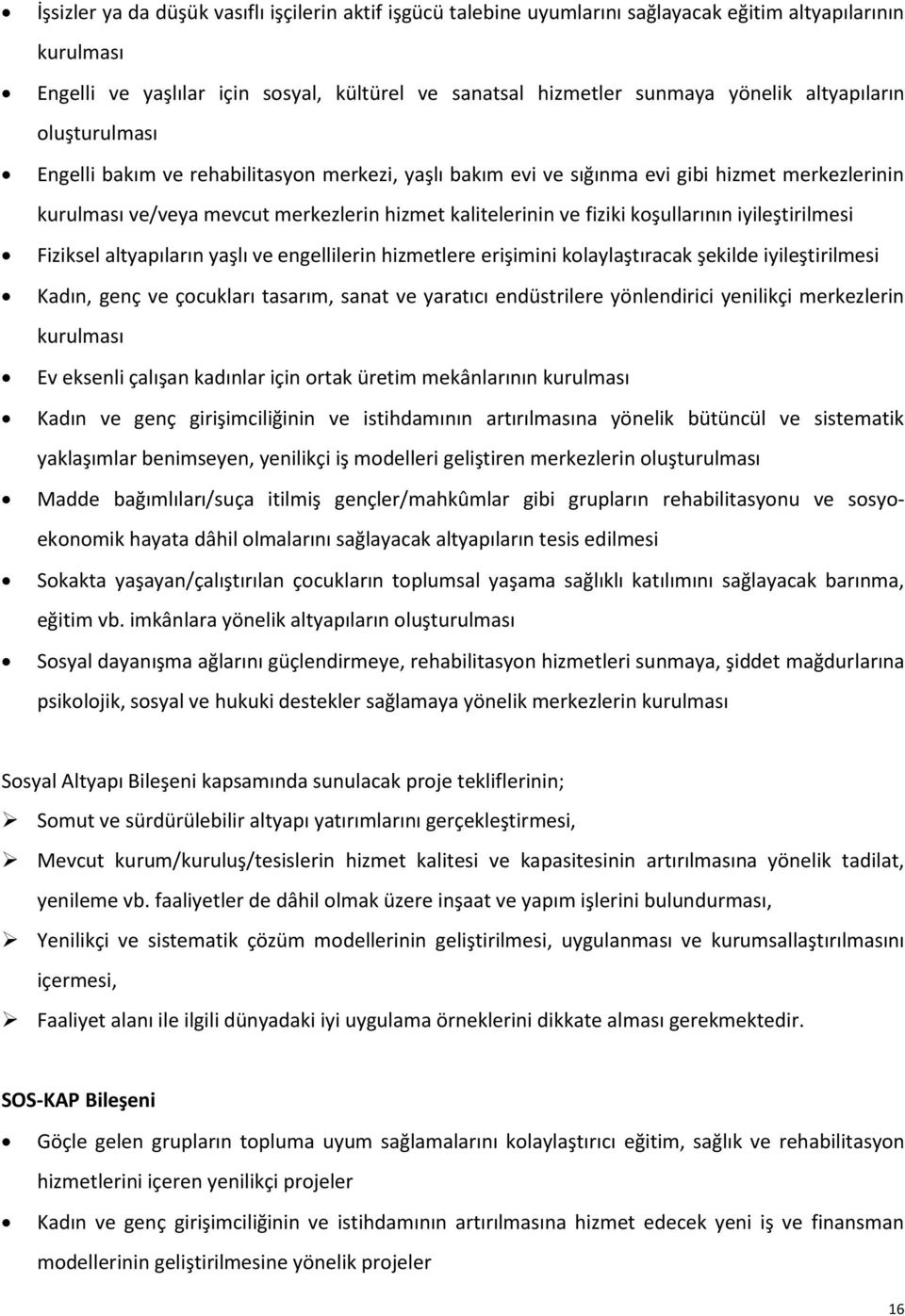 koşullarının iyileştirilmesi Fiziksel altyapıların yaşlı ve engellilerin hizmetlere erişimini kolaylaştıracak şekilde iyileştirilmesi Kadın, genç ve çocukları tasarım, sanat ve yaratıcı endüstrilere