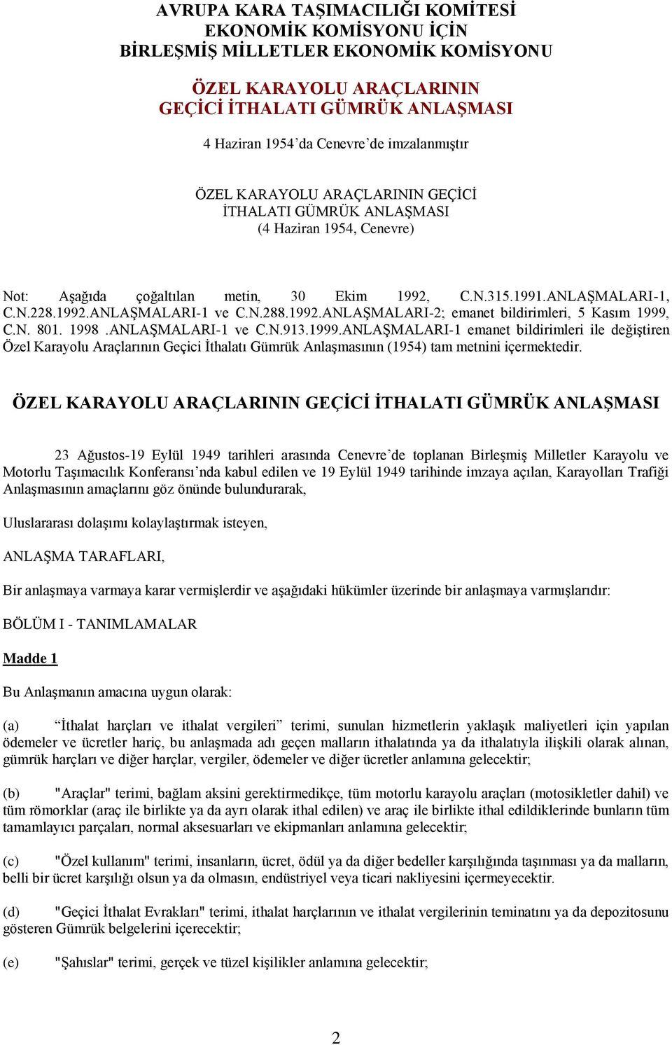 1992.ANLAŞMALARI-2; emanet bildirimleri, 5 Kasım 1999, C.N. 801. 1998.ANLAŞMALARI-1 ve C.N.913.1999.ANLAŞMALARI-1 emanet bildirimleri ile değiştiren Özel Karayolu Araçlarının Geçici İthalatı Gümrük Anlaşmasının (1954) tam metnini içermektedir.