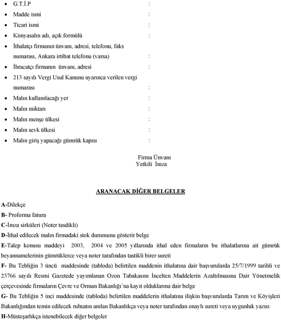 sayılı Vergi Usul Kanunu uyarınca verilen vergi numarası : Malın kullanılacağı yer : Malın miktarı : Malın menşe ülkesi : Malın sevk ülkesi : Malın giriş yapacağı gümrük kapısı : Firma Ünvanı Yetkili