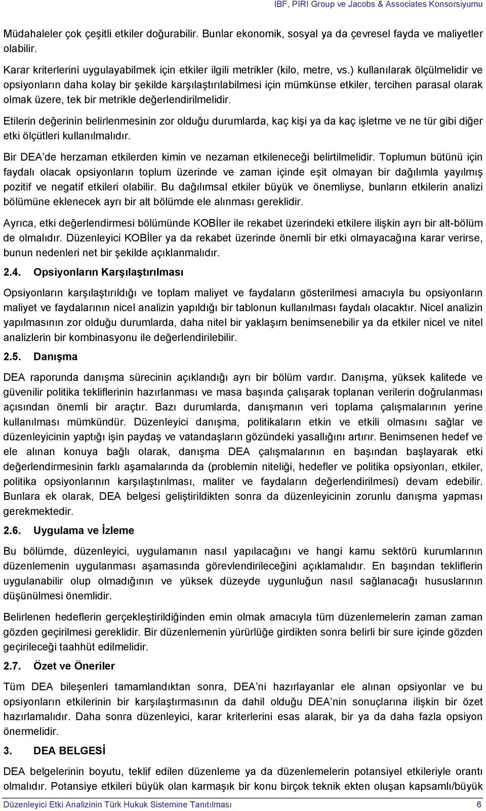 ) kullanılarak ölçülmelidir ve psiynların daha klay bir şekilde karşılaştırılabilmesi için mümkünse etkiler, tercihen parasal larak lmak üzere, tek bir metrikle değerlendirilmelidir.