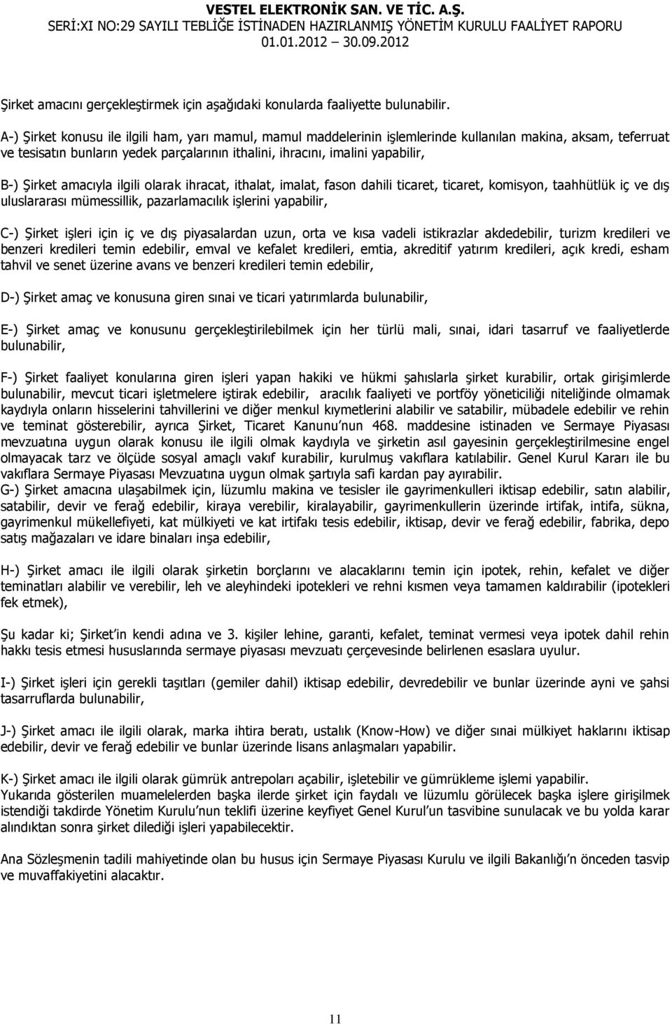 Şirket amacıyla ilgili olarak ihracat, ithalat, imalat, fason dahili ticaret, ticaret, komisyon, taahhütlük iç ve dış uluslararası mümessillik, pazarlamacılık işlerini yapabilir, C-) Şirket işleri