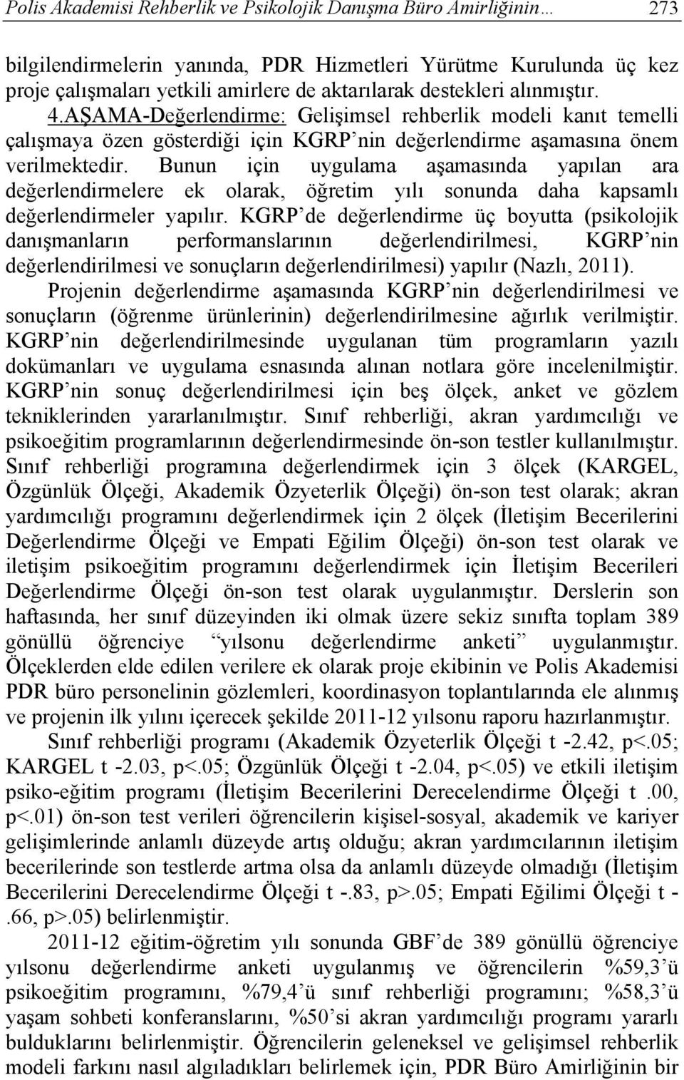 Bunun için uygulama aşamasında yapılan ara değerlendirmelere ek olarak, öğretim yılı sonunda daha kapsamlı değerlendirmeler yapılır.