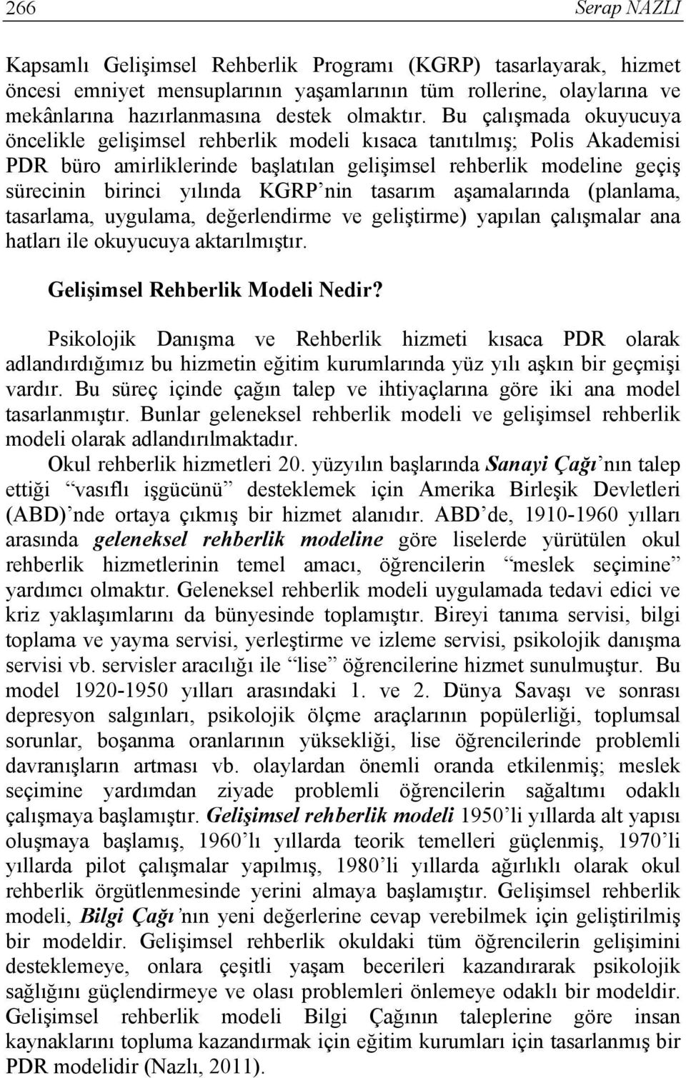 nin tasarım aşamalarında (planlama, tasarlama, uygulama, değerlendirme ve geliştirme) yapılan çalışmalar ana hatları ile okuyucuya aktarılmıştır. Gelişimsel Rehberlik Modeli Nedir?