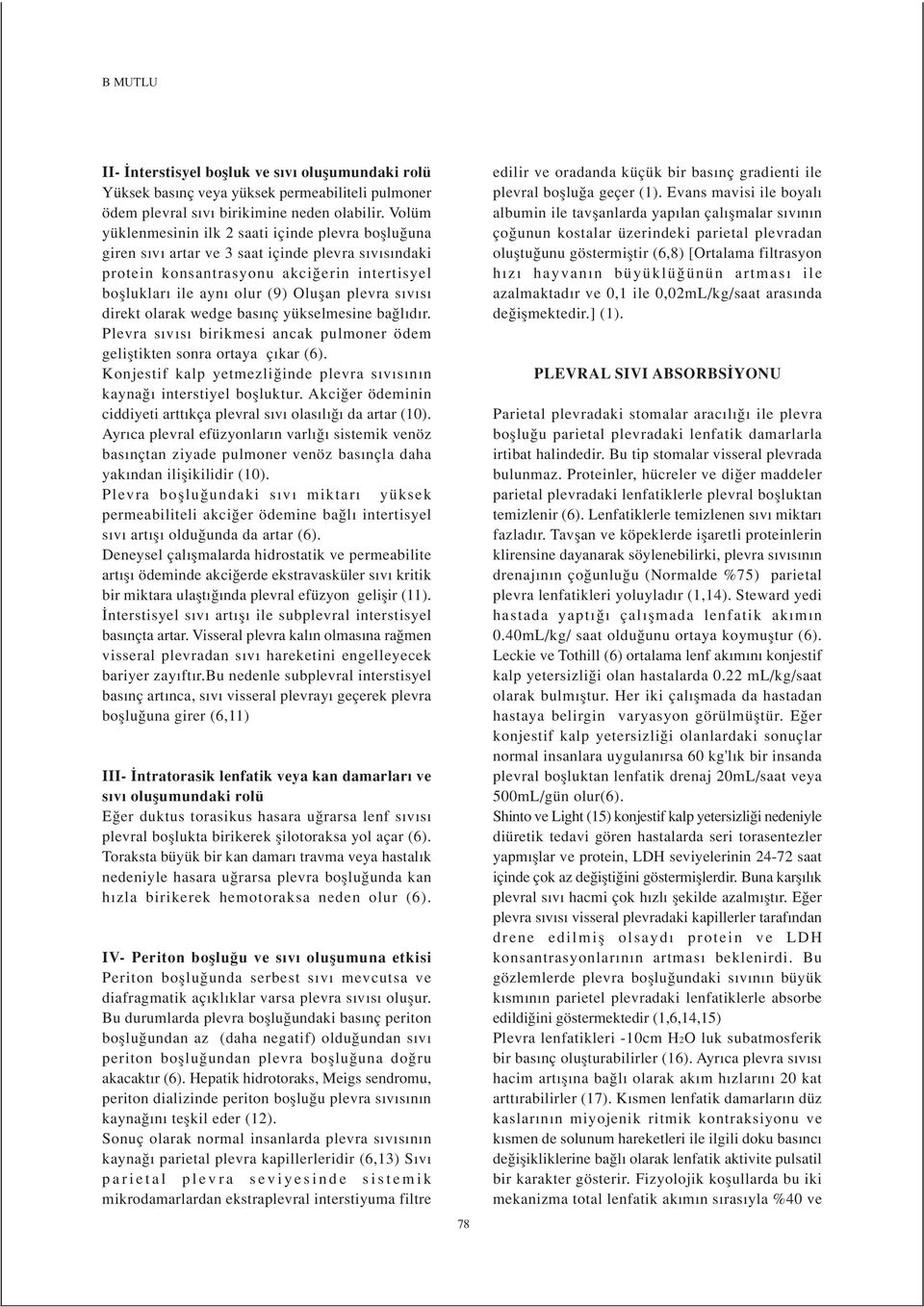 v s direkt olarak wedge bas nç yükselmesine ba l d r. Plevra s v s birikmesi ancak pulmoner ödem gelifltikten sonra ortaya ç kar (6).