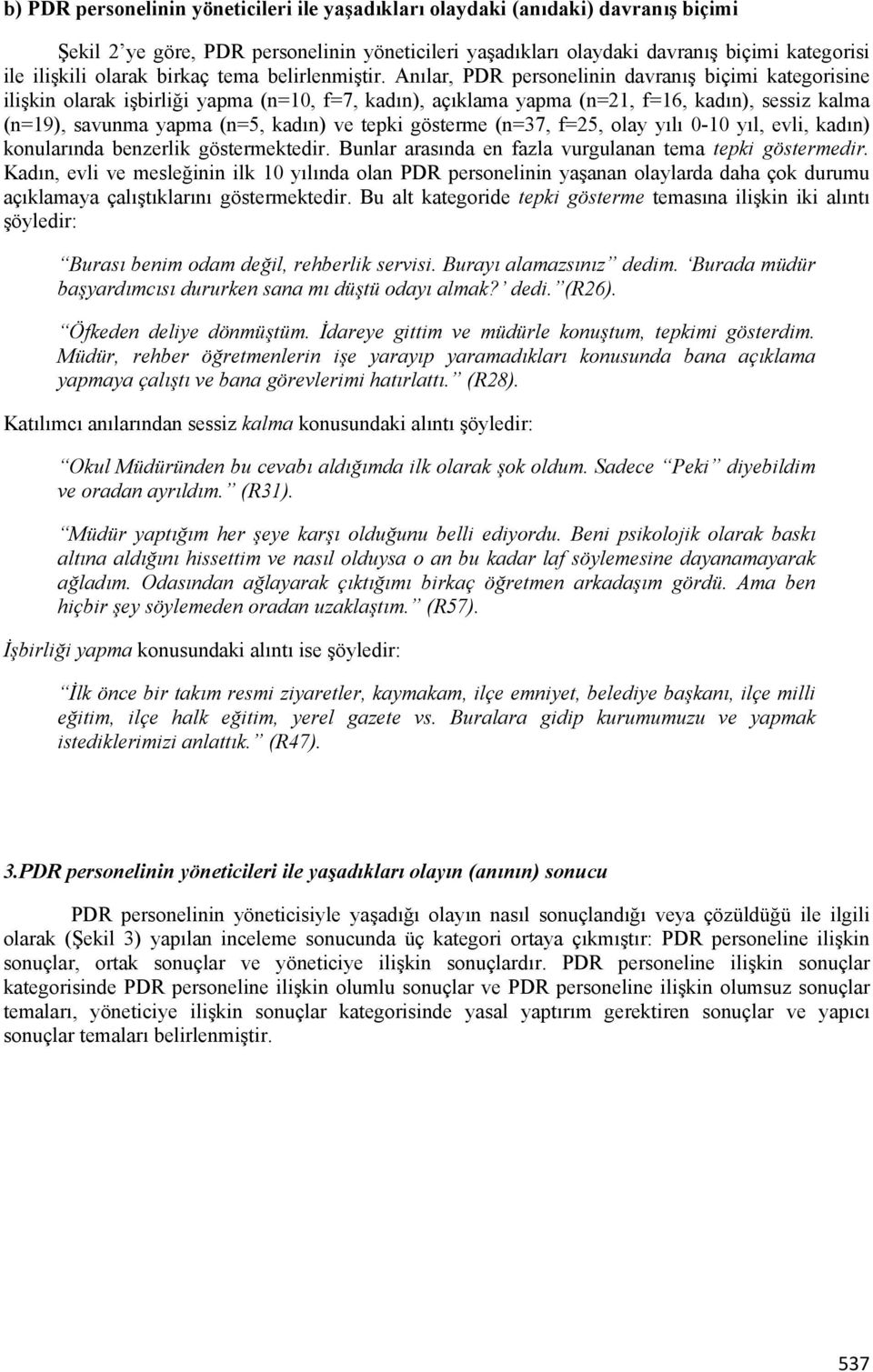 Anılar, PDR personelinin davranış biçimi kategorisine ilişkin olarak işbirliği yapma (n=10, f=7, kadın), açıklama yapma (n=21, f=16, kadın), sessiz kalma (n=19), savunma yapma (n=5, kadın) ve tepki