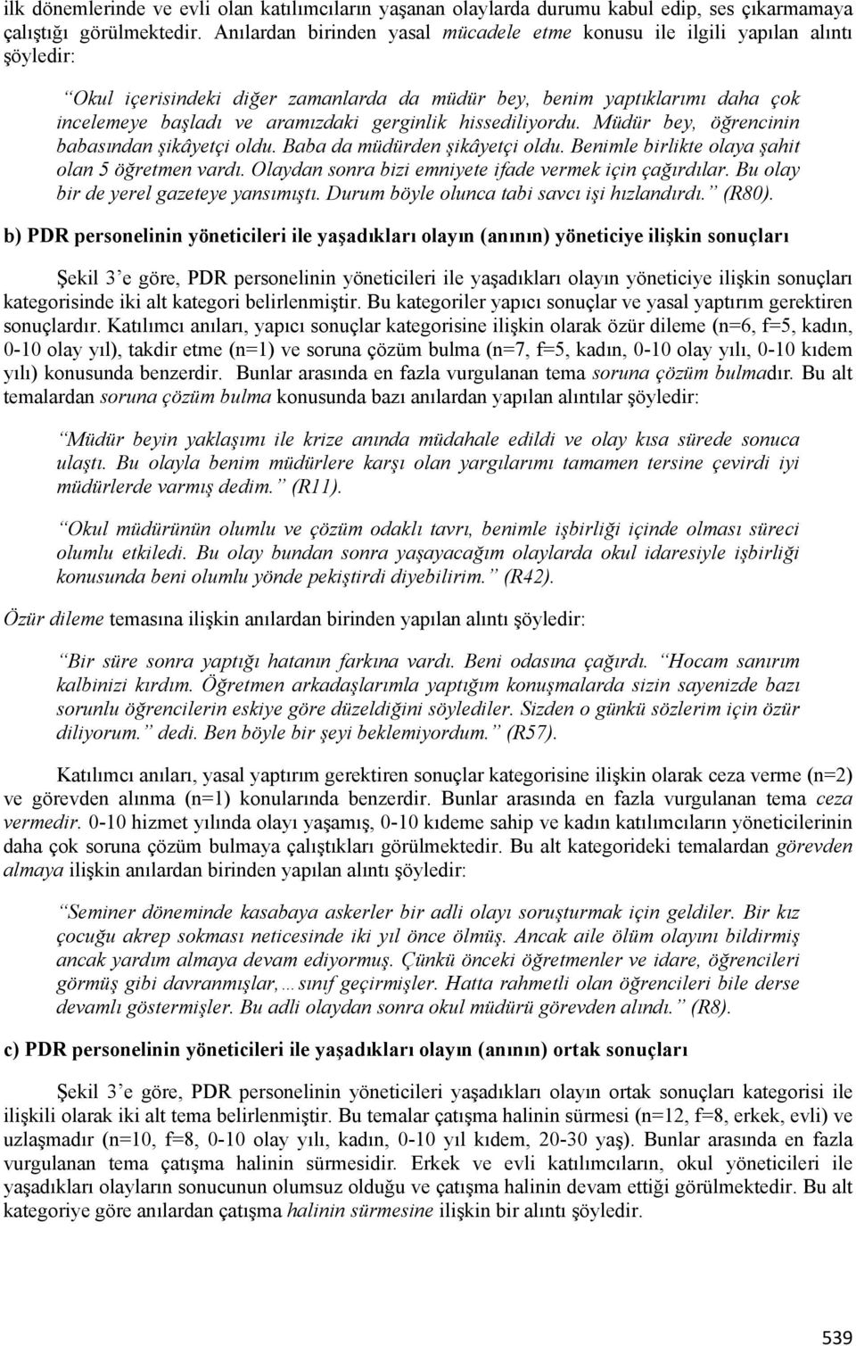 gerginlik hissediliyordu. Müdür bey, öğrencinin babasından şikâyetçi oldu. Baba da müdürden şikâyetçi oldu. Benimle birlikte olaya şahit olan 5 öğretmen vardı.