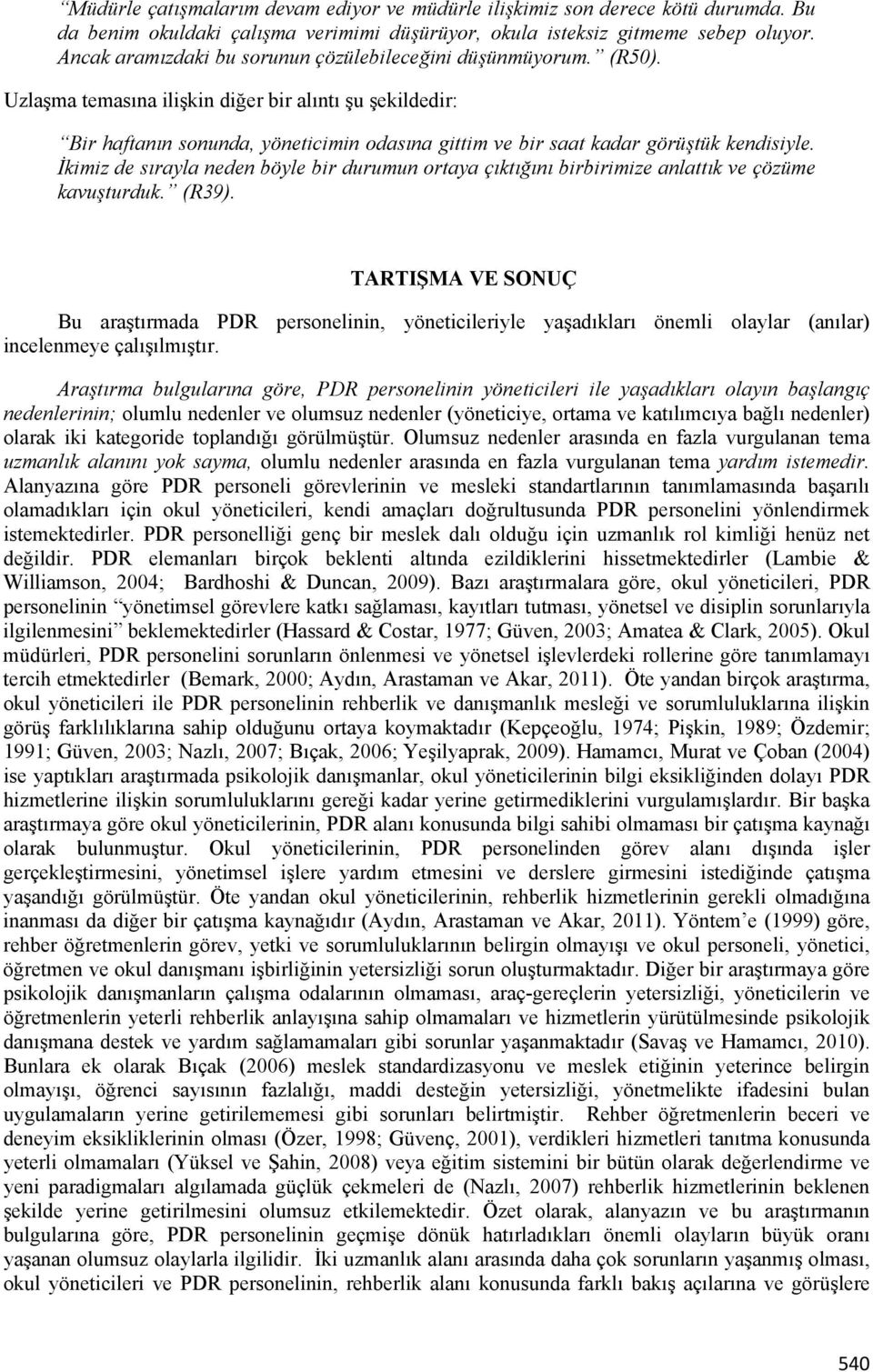 Uzlaşma temasına ilişkin diğer bir alıntı şu şekildedir: Bir haftanın sonunda, yöneticimin odasına gittim ve bir saat kadar görüştük kendisiyle.