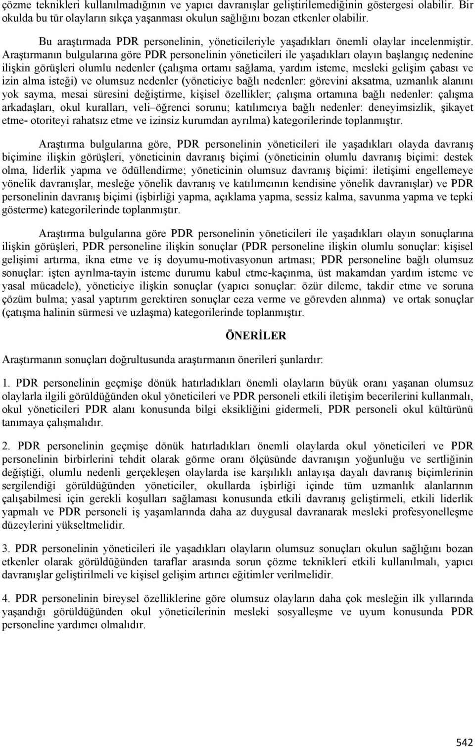 Araştırmanın bulgularına göre PDR personelinin yöneticileri ile yaşadıkları olayın başlangıç nedenine ilişkin görüşleri olumlu nedenler (çalışma ortamı sağlama, yardım isteme, mesleki gelişim çabası