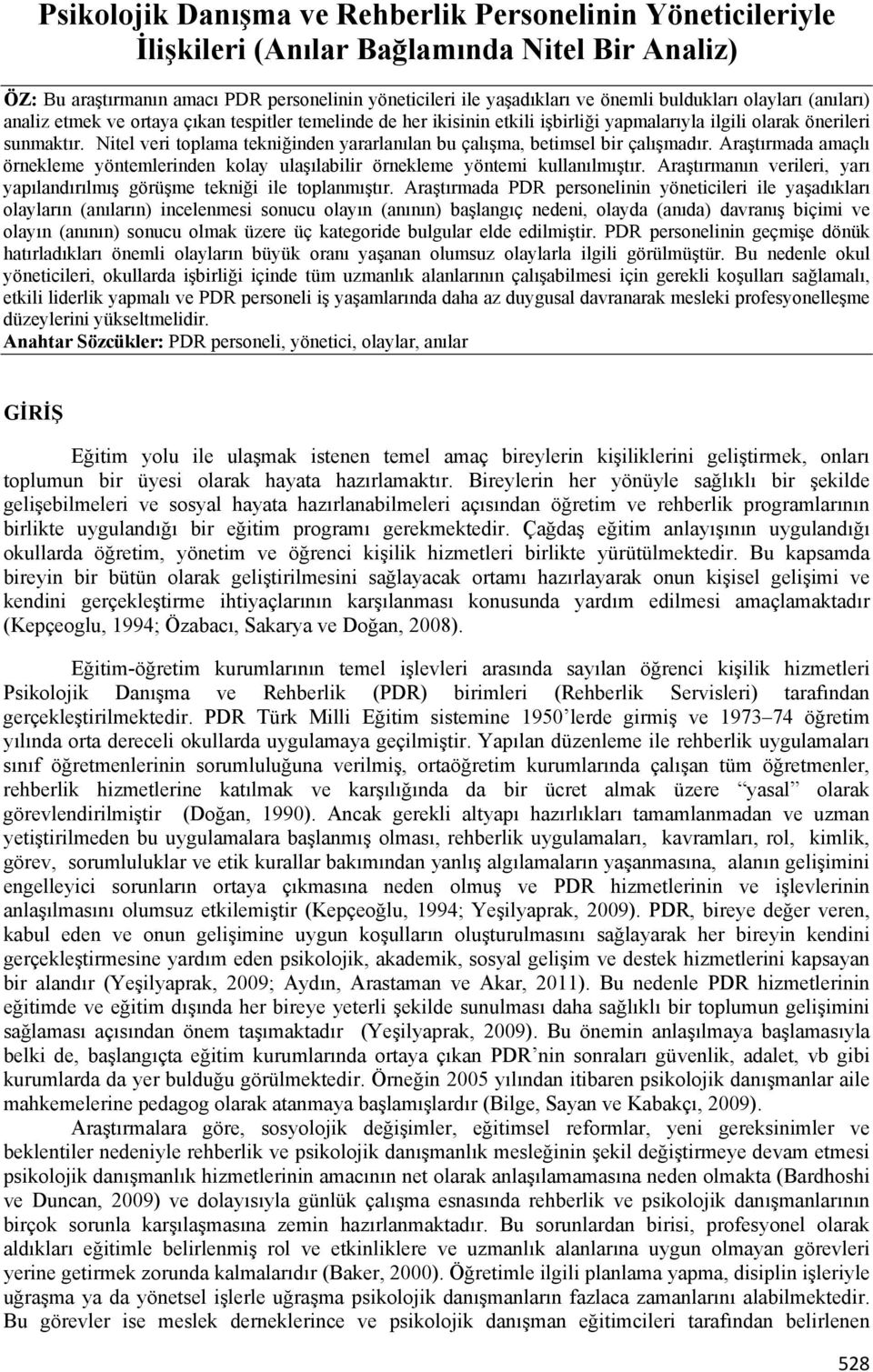 Nitel veri toplama tekniğinden yararlanılan bu çalışma, betimsel bir çalışmadır. Araştırmada amaçlı örnekleme yöntemlerinden kolay ulaşılabilir örnekleme yöntemi kullanılmıştır.