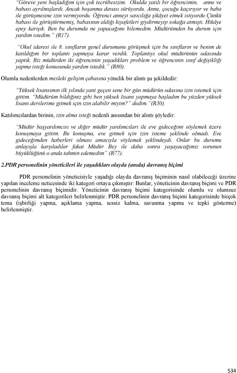 Öğrenci anneyi savcılığa şikâyet etmek istiyordu Çünkü babası ile görüştürmemiş, babasının aldığı kıyafetleri giydirmeyip sokağa atmıştı. Hikâye epey karışık. Ben bu durumda ne yapacağımı bilemedim.