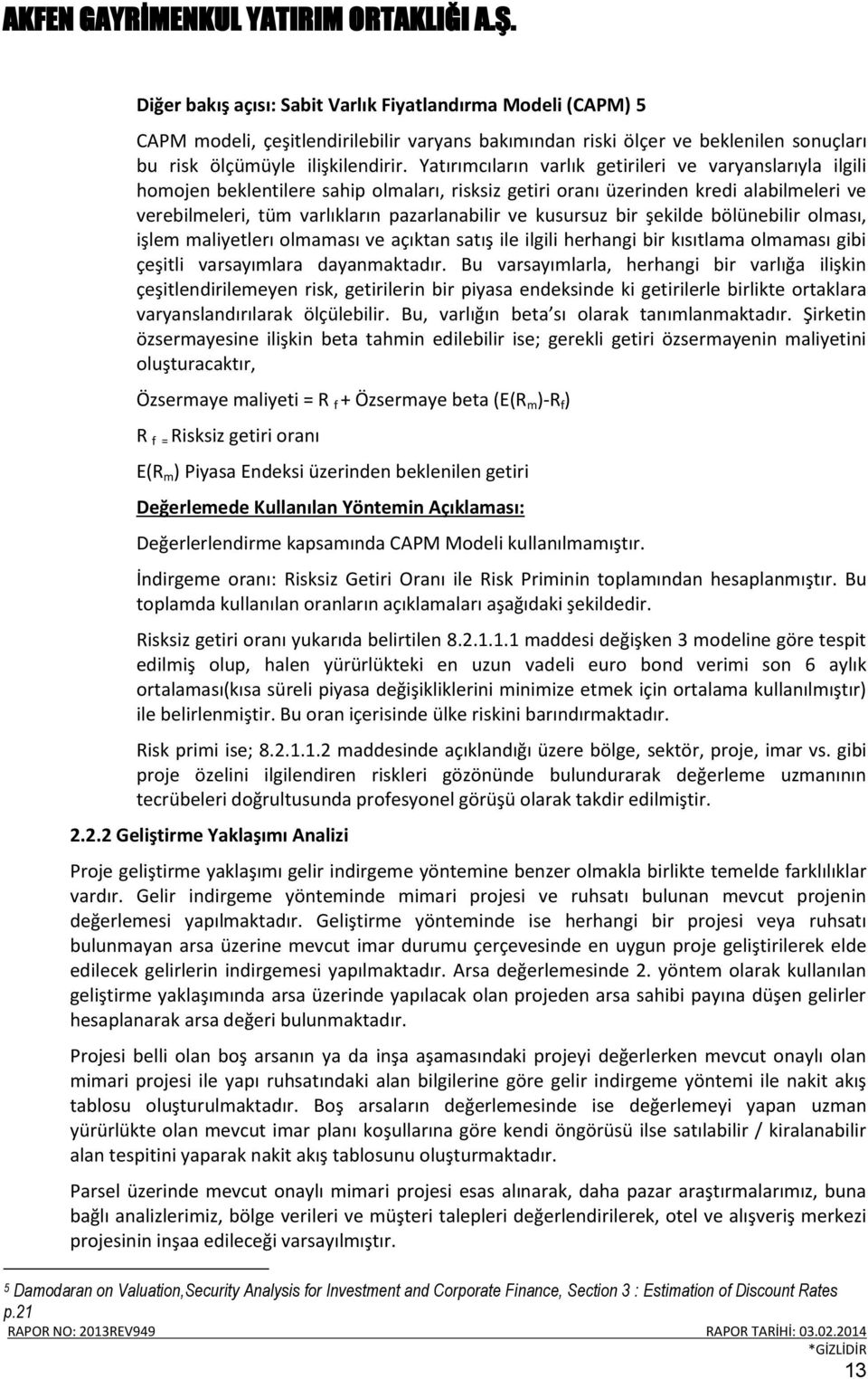 kusursuz bir şekilde bölünebilir olması, işlem maliyetlerı olmaması ve açıktan satış ile ilgili herhangi bir kısıtlama olmaması gibi çeşitli varsayımlara dayanmaktadır.