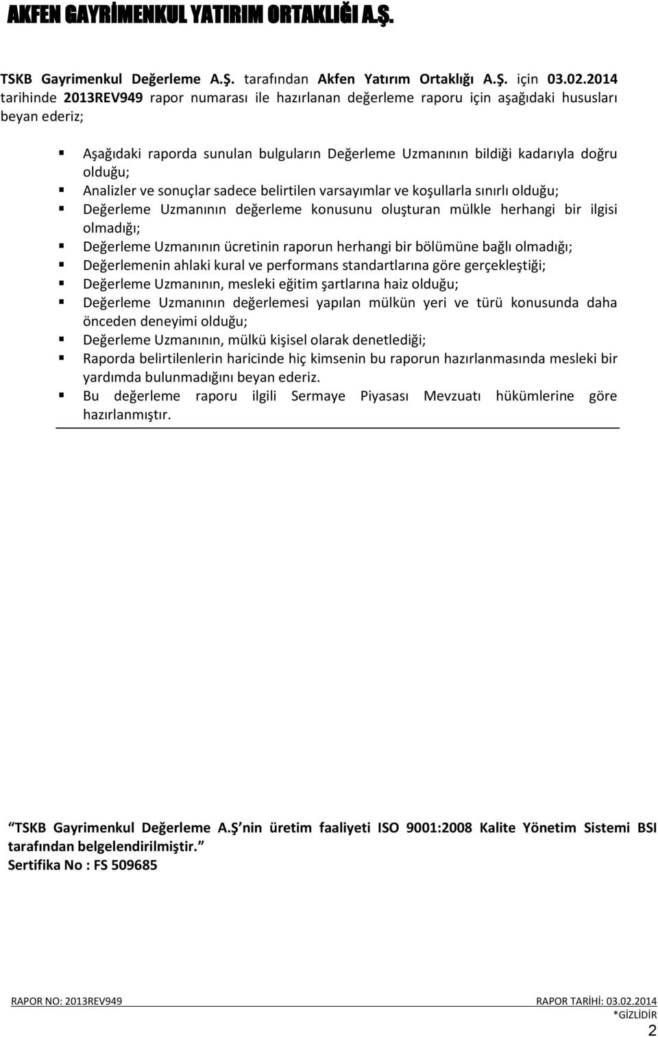 olduğu; Analizler ve sonuçlar sadece belirtilen varsayımlar ve koşullarla sınırlı olduğu; Değerleme Uzmanının değerleme konusunu oluşturan mülkle herhangi bir ilgisi olmadığı; Değerleme Uzmanının