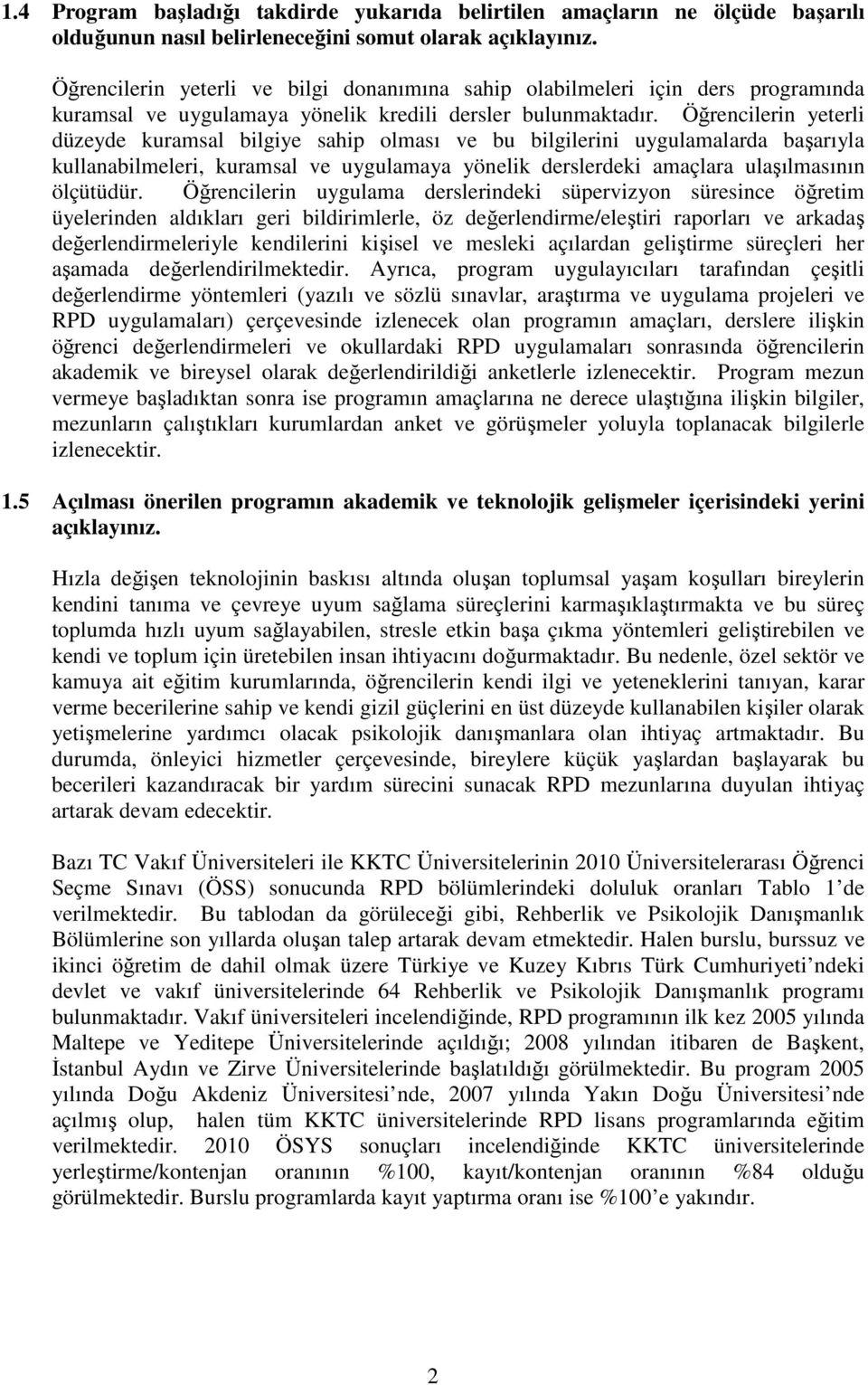 Öğrencilerin yeterli düzeyde kuramsal bilgiye sahip olması ve bu bilgilerini uygulamalarda başarıyla kullanabilmeleri, kuramsal ve uygulamaya yönelik derslerdeki amaçlara ulaşılmasının ölçütüdür.