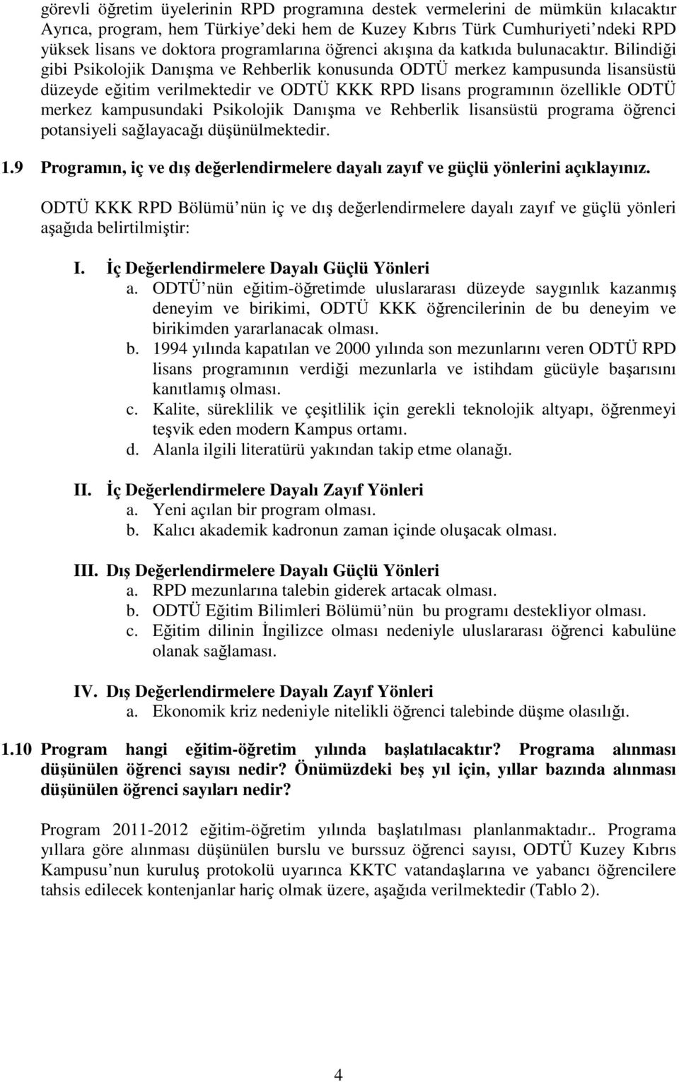 Bilindiği gibi Psikolojik Danışma ve Rehberlik konusunda ODTÜ merkez kampusunda lisansüstü düzeyde eğitim verilmektedir ve ODTÜ KKK RPD lisans programının özellikle ODTÜ merkez kampusundaki