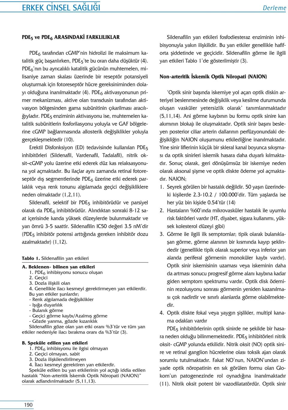 PDE 6 aktivasyonunun primer mekanizmas, aktive olan transdusin taraf ndan aktivasyon bölgesinden gama subünitinin ç karilmas arac l - ylad r.