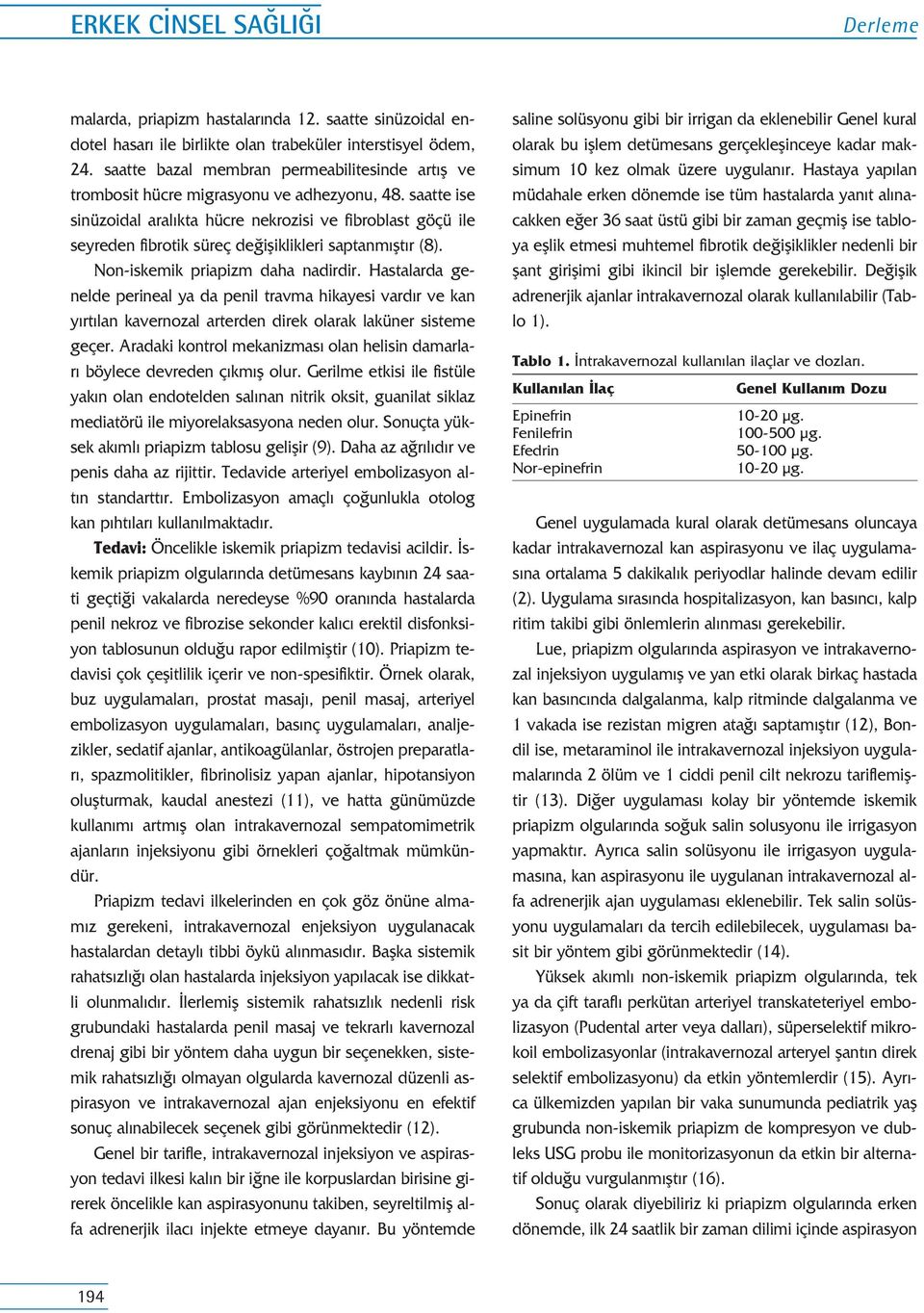 saatte ise sinüzoidal aral kta hücre nekrozisi ve fibroblast göçü ile seyreden fibrotik süreç de ifliklikleri saptanm flt r (8). Non-iskemik priapizm daha nadirdir.