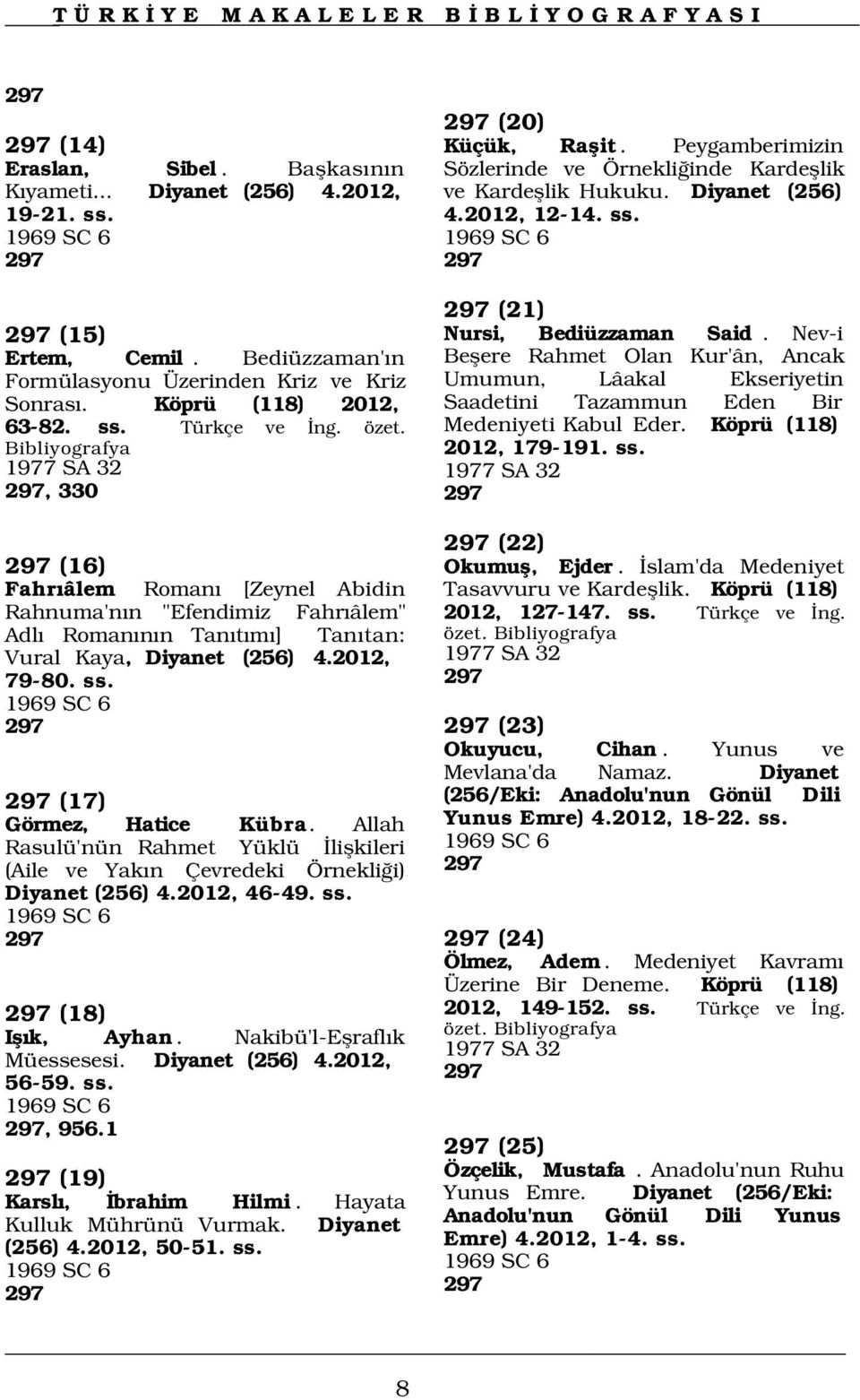 Bediüzzaman' n Beflere Rahmet Olan Kur'ân, Ancak Formülasyonu Üzerinden Kriz ve Kriz Umumun, Lâakal Ekseriyetin Sonras. Köprü (118) 2012, Saadetini Tazammun Eden Bir 63-82. ss. Türkçe ve ng. özet.