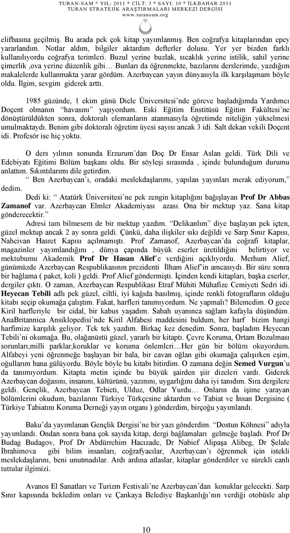 Buzul yerine buzlak, sıcaklık yerine istilik, sahil yerine çimerlik,ova yerine düzenlik gibi Bunları da öğrenmekte, bazılarını derslerimde, yazdığım makalelerde kullanmakta yarar gördüm.