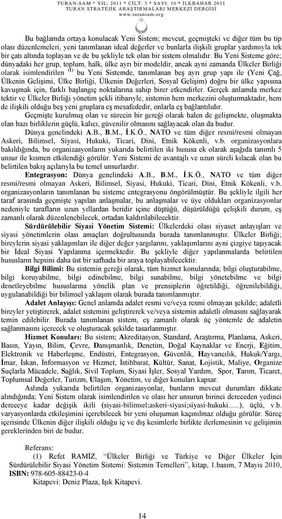 Bu Yeni Sisteme göre; dünyadaki her grup, toplum, halk, ülke ayrı bir modeldir, ancak ayni zamanda Ülkeler Birliği olarak isimlendirilen (1) bu Yeni Sistemde, tanımlanan beģ ayrı grup yapı ile (Yeni