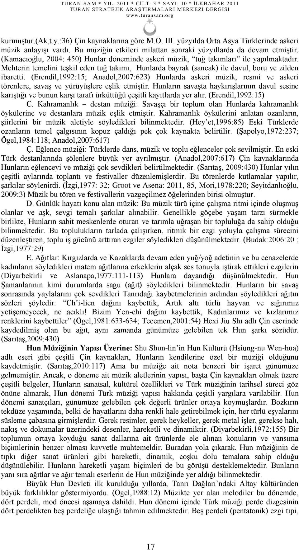 (Erendil,1992:15; Anadol,2007:623) Hunlarda askeri müzik, resmi ve askeri törenlere, savaģ ve yürüyüģlere eģlik etmiģtir.