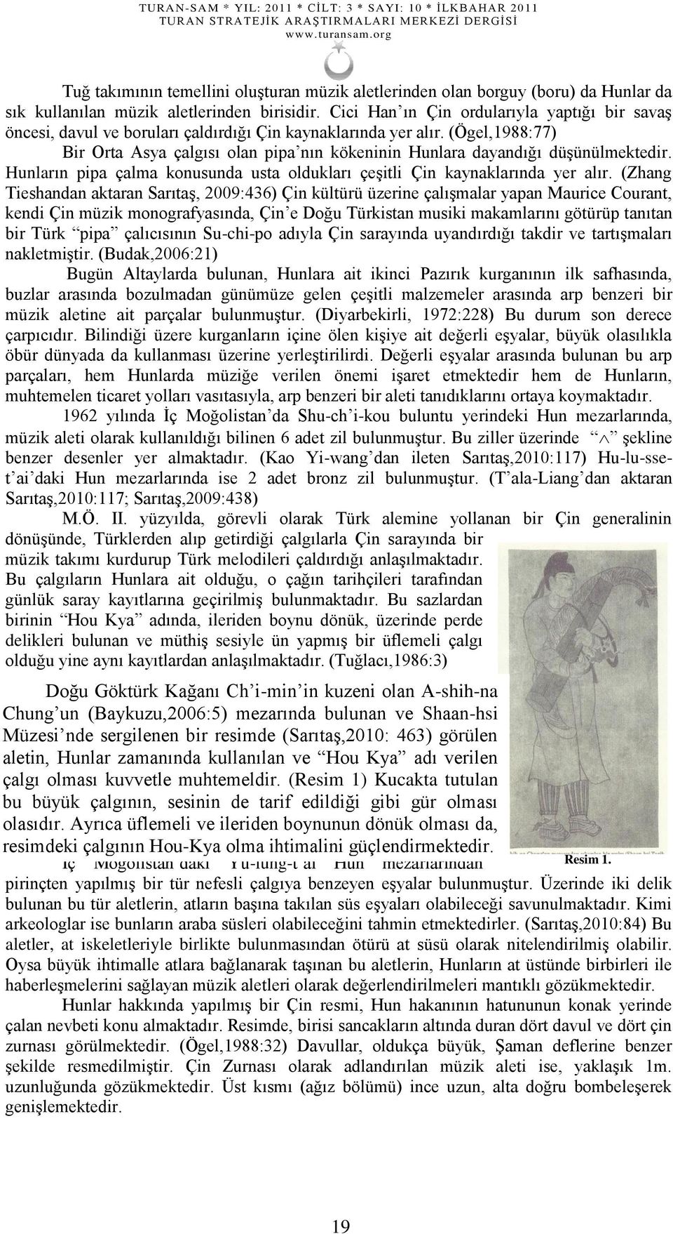 (Ögel,1988:77) Bir Orta Asya çalgısı olan pipa nın kökeninin Hunlara dayandığı düģünülmektedir. Hunların pipa çalma konusunda usta oldukları çeģitli Çin kaynaklarında yer alır.