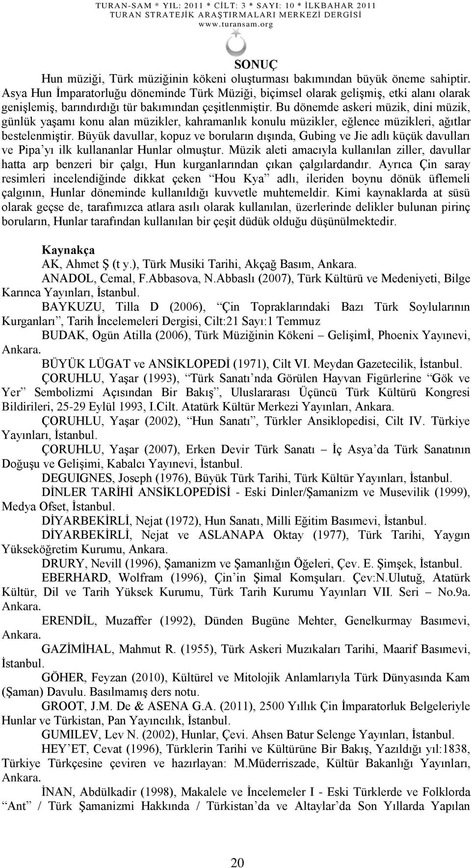 Bu dönemde askeri müzik, dini müzik, günlük yaģamı konu alan müzikler, kahramanlık konulu müzikler, eğlence müzikleri, ağıtlar bestelenmiģtir.