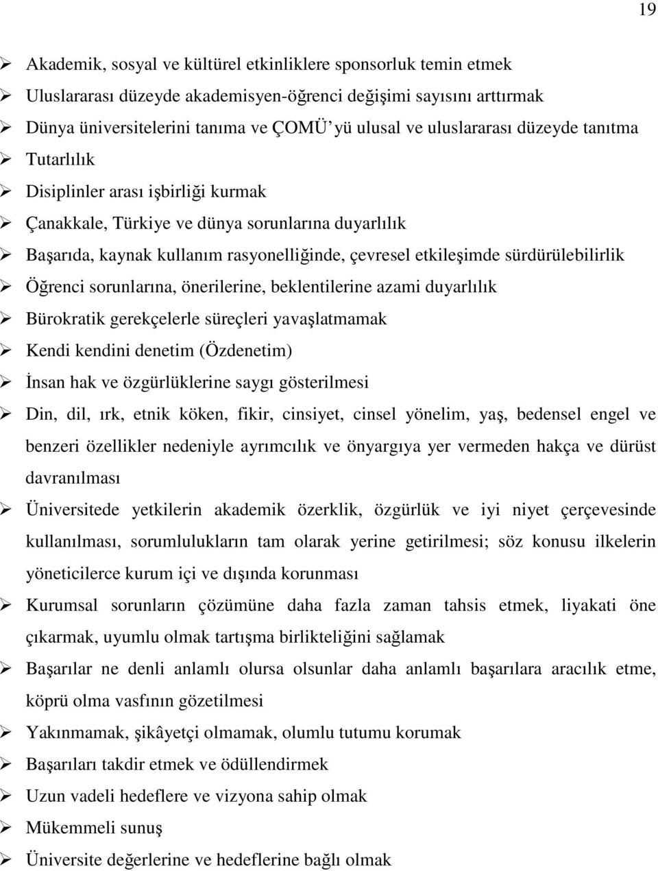 sürdürülebilirlik Öğrenci sorunlarına, önerilerine, beklentilerine azami duyarlılık Bürokratik gerekçelerle süreçleri yavaşlatmamak Kendi kendini denetim (Özdenetim) İnsan hak ve özgürlüklerine saygı