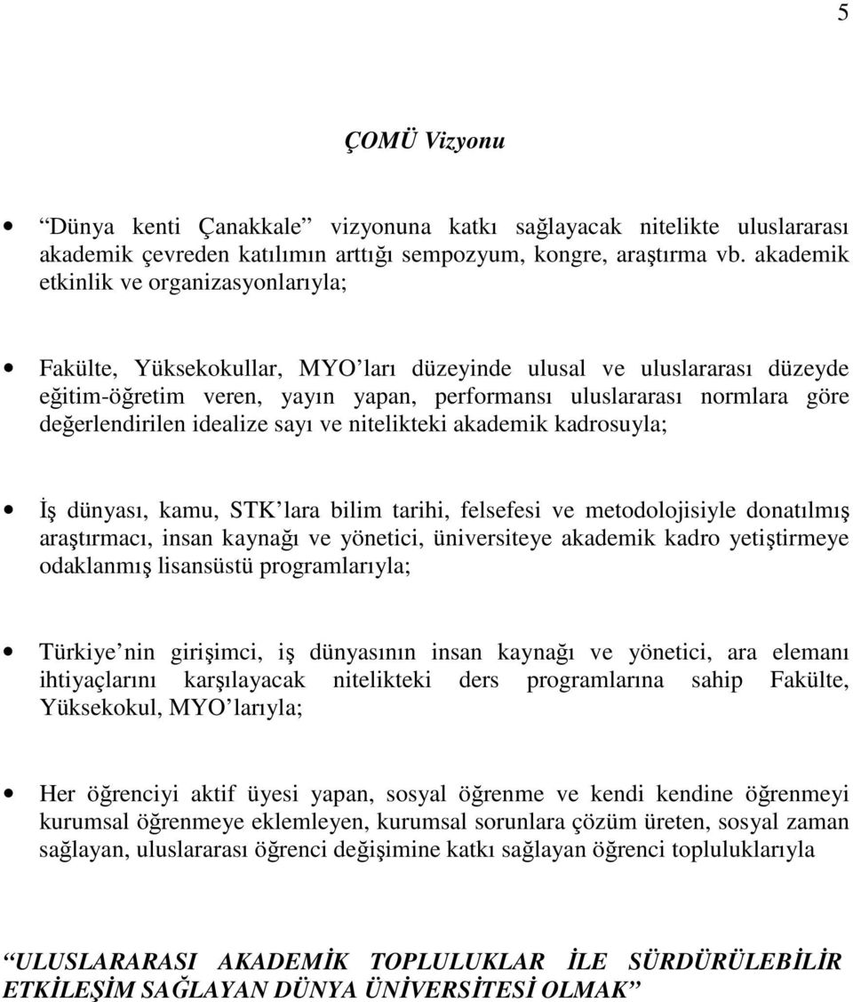 değerlendirilen idealize sayı ve nitelikteki akademik kadrosuyla; İş dünyası, kamu, STK lara bilim tarihi, felsefesi ve metodolojisiyle donatılmış araştırmacı, insan kaynağı ve yönetici, üniversiteye