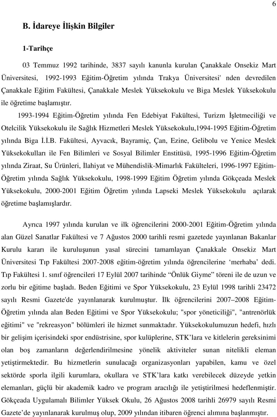 1993-1994 Eğitim-Öğretim yılında Fen Edebiyat Fakültesi, Turizm İşletmeciliği ve Otelcilik Yüksekokulu ile Sağlık Hizmetleri Meslek Yüksekokulu,1994-1995 Eğitim-Öğretim yılında Bi