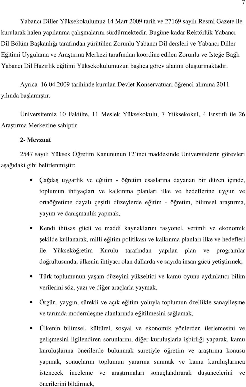 İsteğe Bağlı Yabancı Dil Hazırlık eğitimi Yüksekokulumuzun başlıca görev alanını oluşturmaktadır. Ayrıca 16.04.2009 tarihinde kurulan Devlet Konservatuarı öğrenci alımına 2011 yılında başlamıştır.