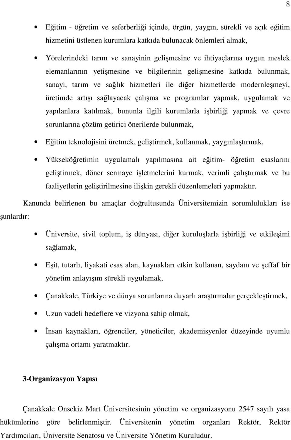 çalışma ve programlar yapmak, uygulamak ve yapılanlara katılmak, bununla ilgili kurumlarla işbirliği yapmak ve çevre sorunlarına çözüm getirici önerilerde bulunmak, Eğitim teknolojisini üretmek,