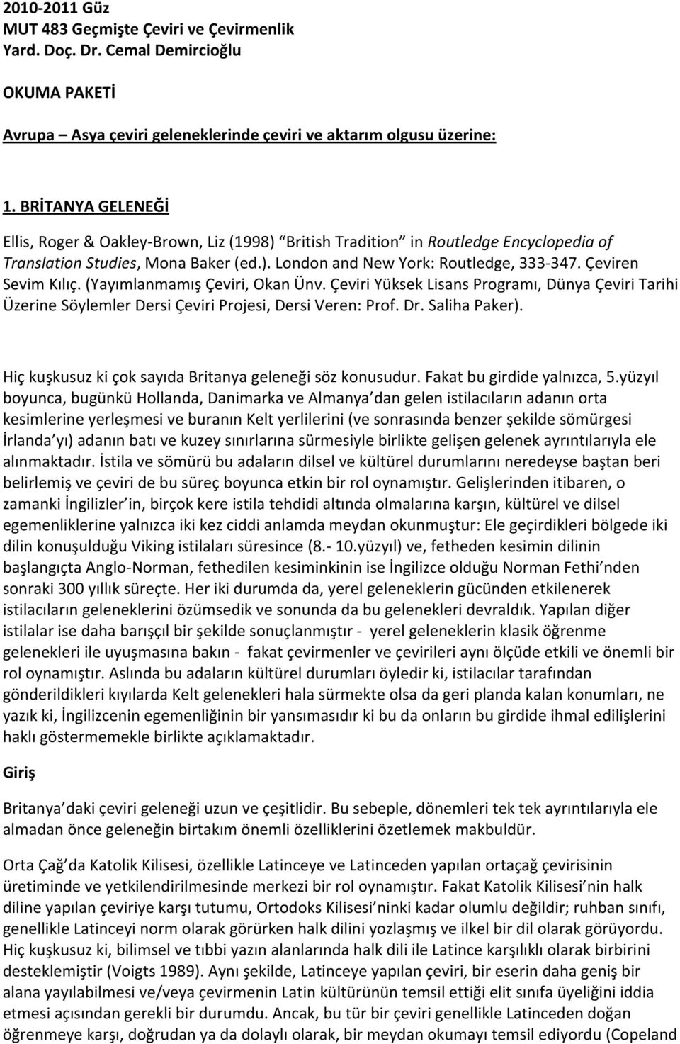 Çeviren Sevim Kılıç. (Yayımlanmamış Çeviri, Okan Ünv. Çeviri Yüksek Lisans Programı, Dünya Çeviri Tarihi Üzerine Söylemler Dersi Çeviri Projesi, Dersi Veren: Prof. Dr. Saliha Paker).