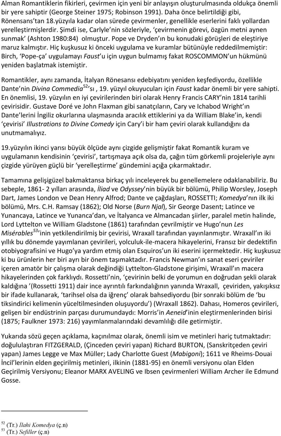 Şimdi ise, Carlyle nin sözleriyle, çevirmenin görevi, özgün metni aynen sunmak (Ashton 1980:84) olmuştur. Pope ve Dryden ın bu konudaki görüşleri de eleştiriye maruz kalmıştır.