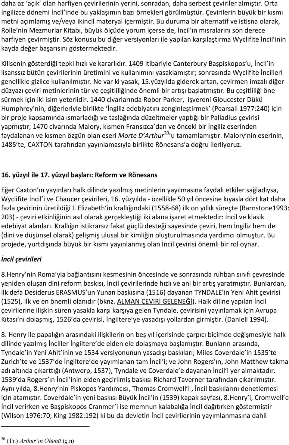 Bu duruma bir alternatif ve istisna olarak, Rolle nin Mezmurlar Kitabı, büyük ölçüde yorum içerse de, İncil ın mısralarını son derece harfiyen çevirmiştir.