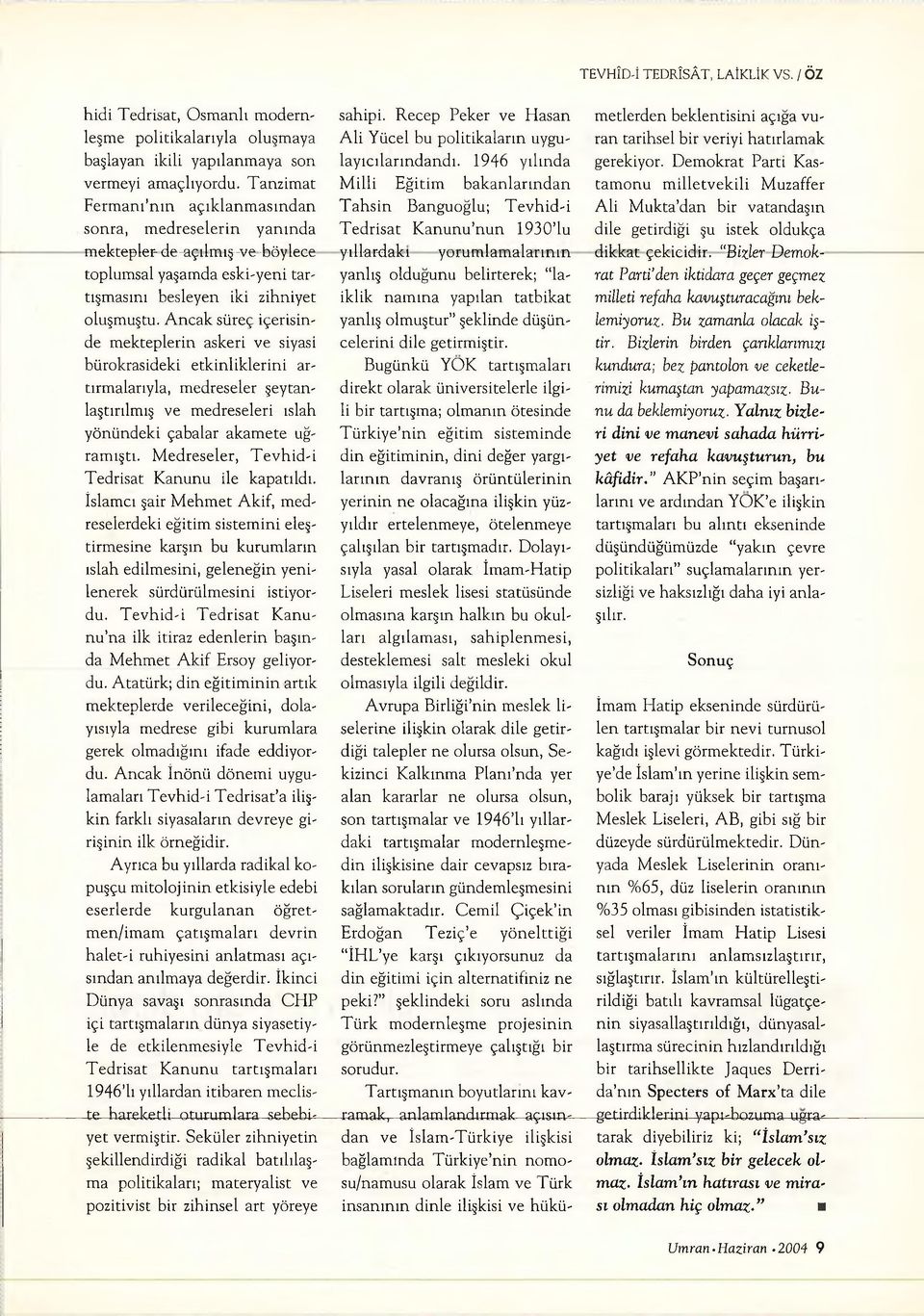 A n cak süreç içerisinde mekteplerin askeri ve siyasi bürokrasideki etkin liklerin i artırm alarıyla, medreseler şeytanlaştırılmış ve medreseleri ıslah yönündeki çabalar akam ete uğram ıştı.