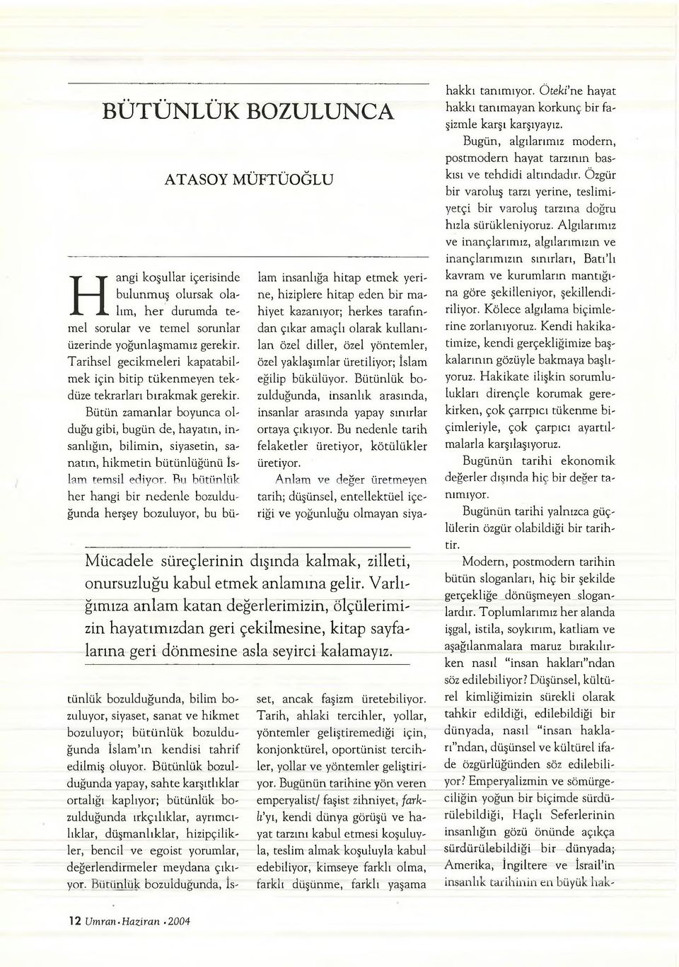 tünlük bozulduğunda, bilim bo- set, ancak faşizm üretebiliyor, zuluyor, siyaset, san at ve hikm et Tarih, ahlaki tercihler, yollar, bozuluyor; b ü tü n lü k bozuldu- yöntemler geliştirem ediği için,